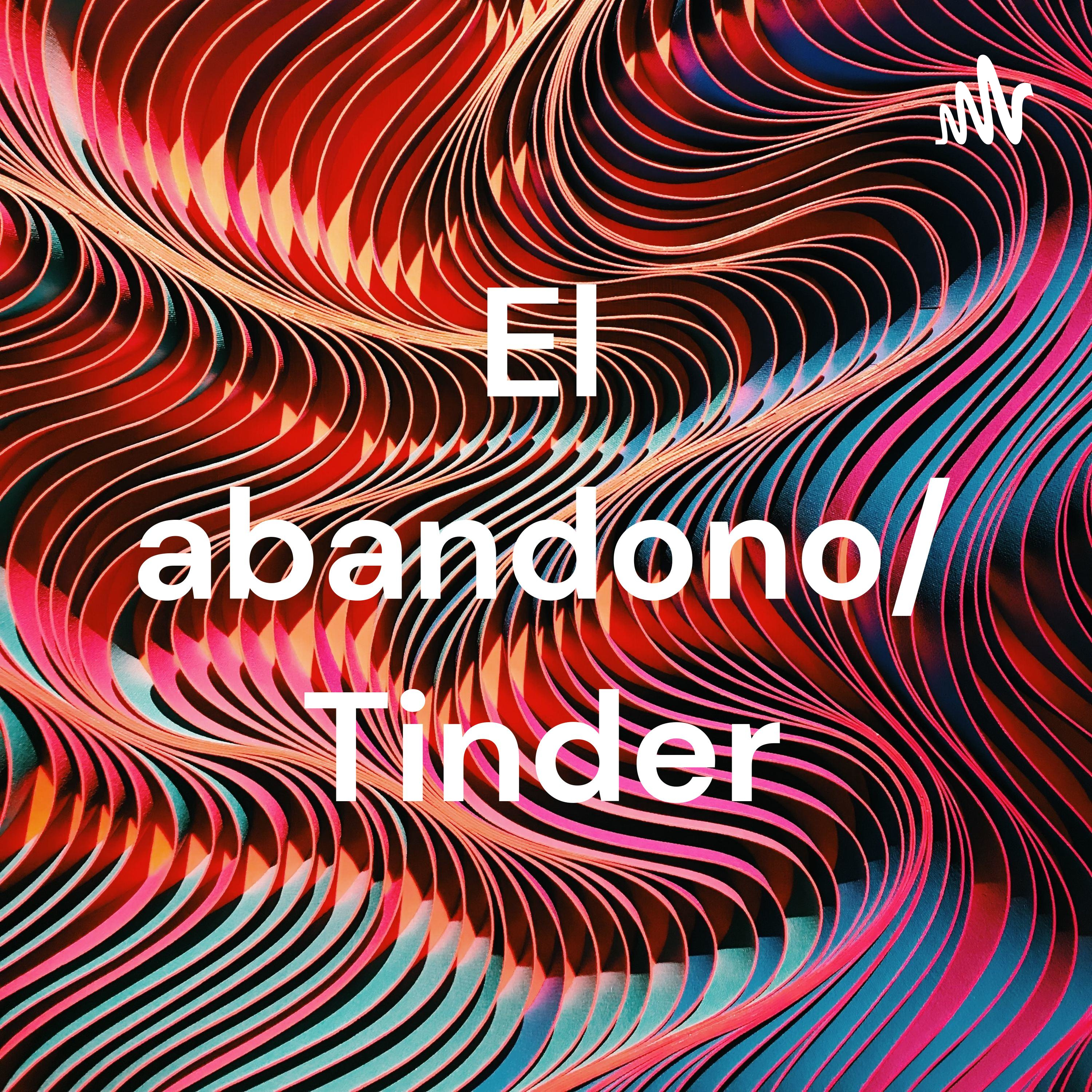 El abandono/ Tinder