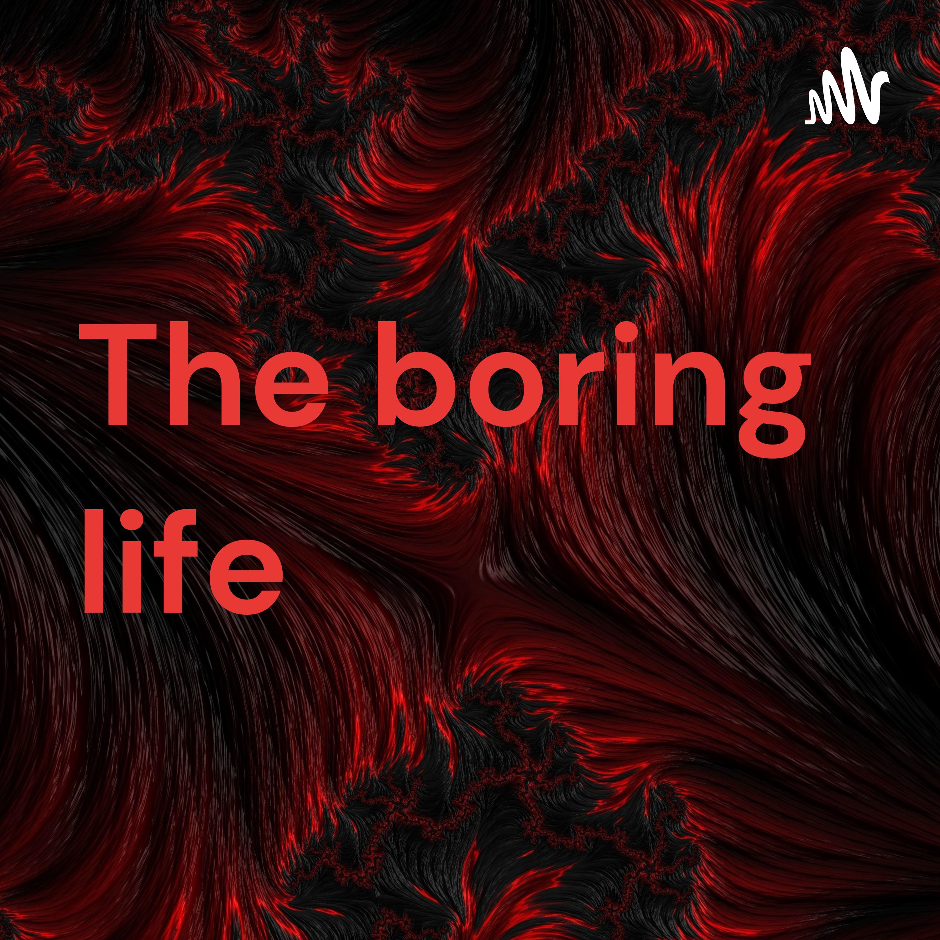 The boring life