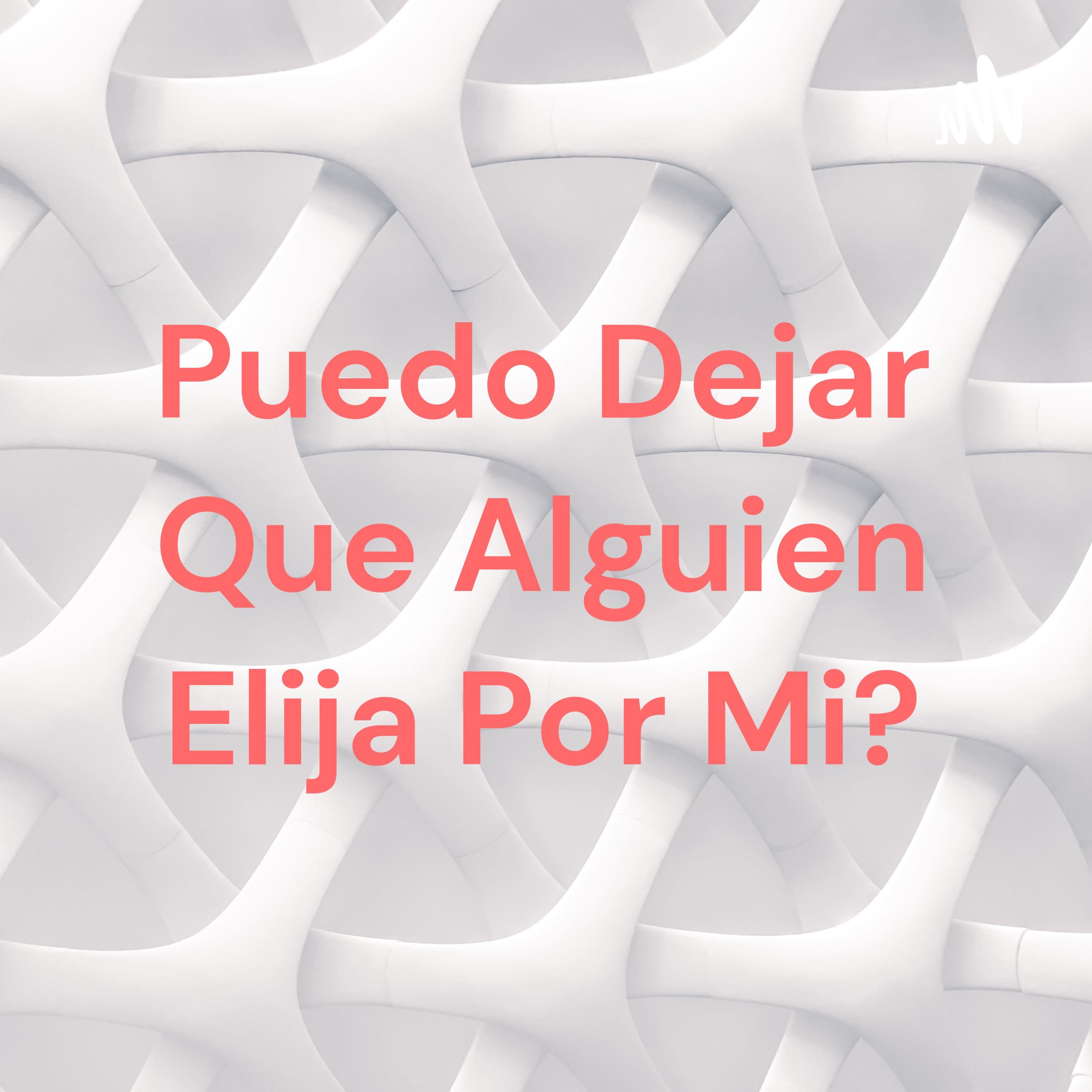 Puedo Dejar Que Alguien Elija Por Mi?