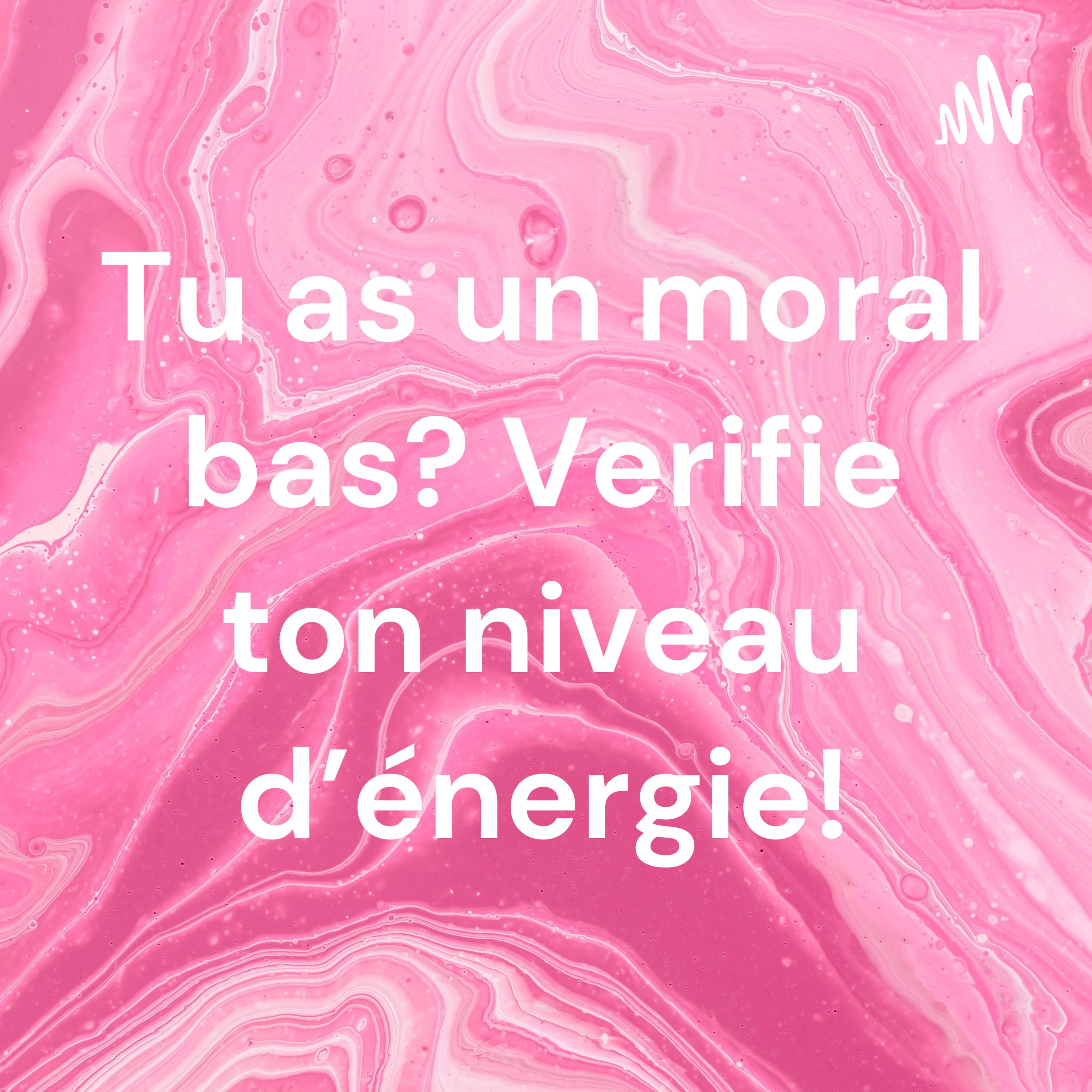 Tu as un moral bas? Verifie ton niveau d'énergie!