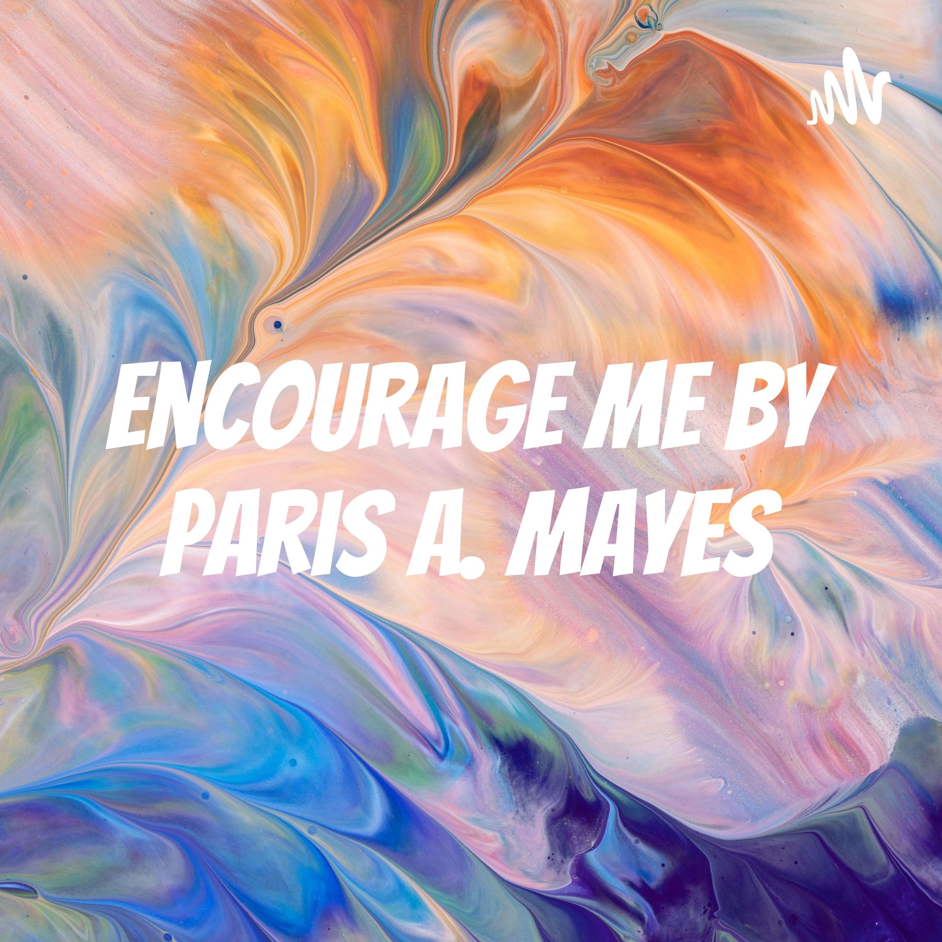 Encourage Me by Paris A. Mayes