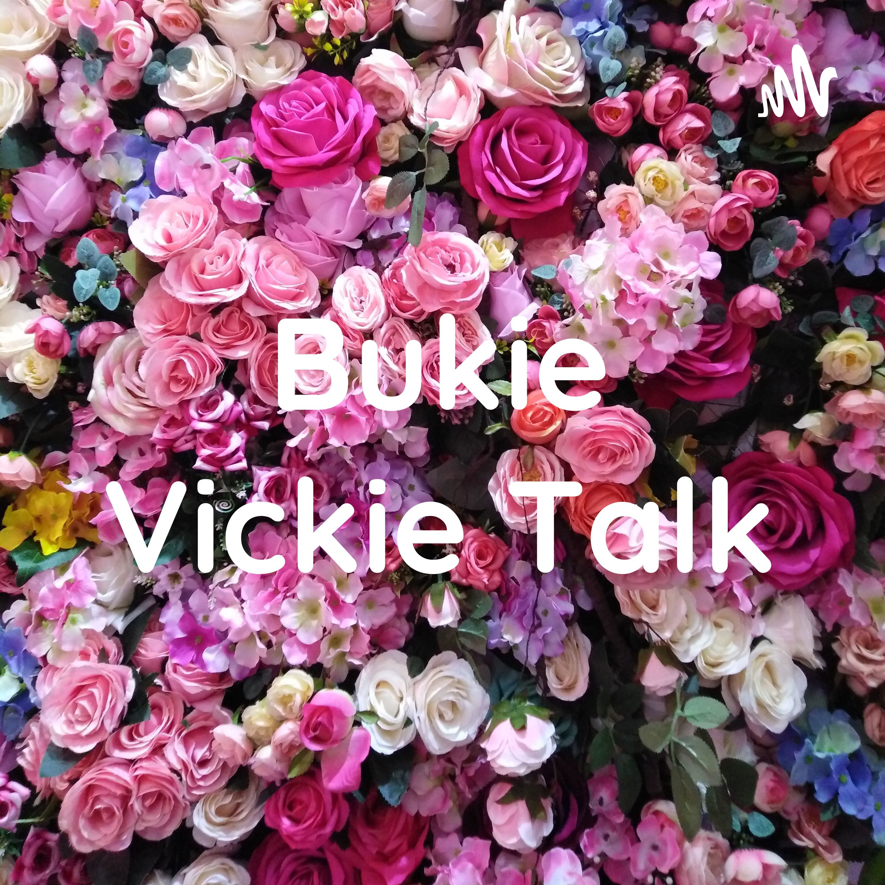 Bukie-Vickie Talk 