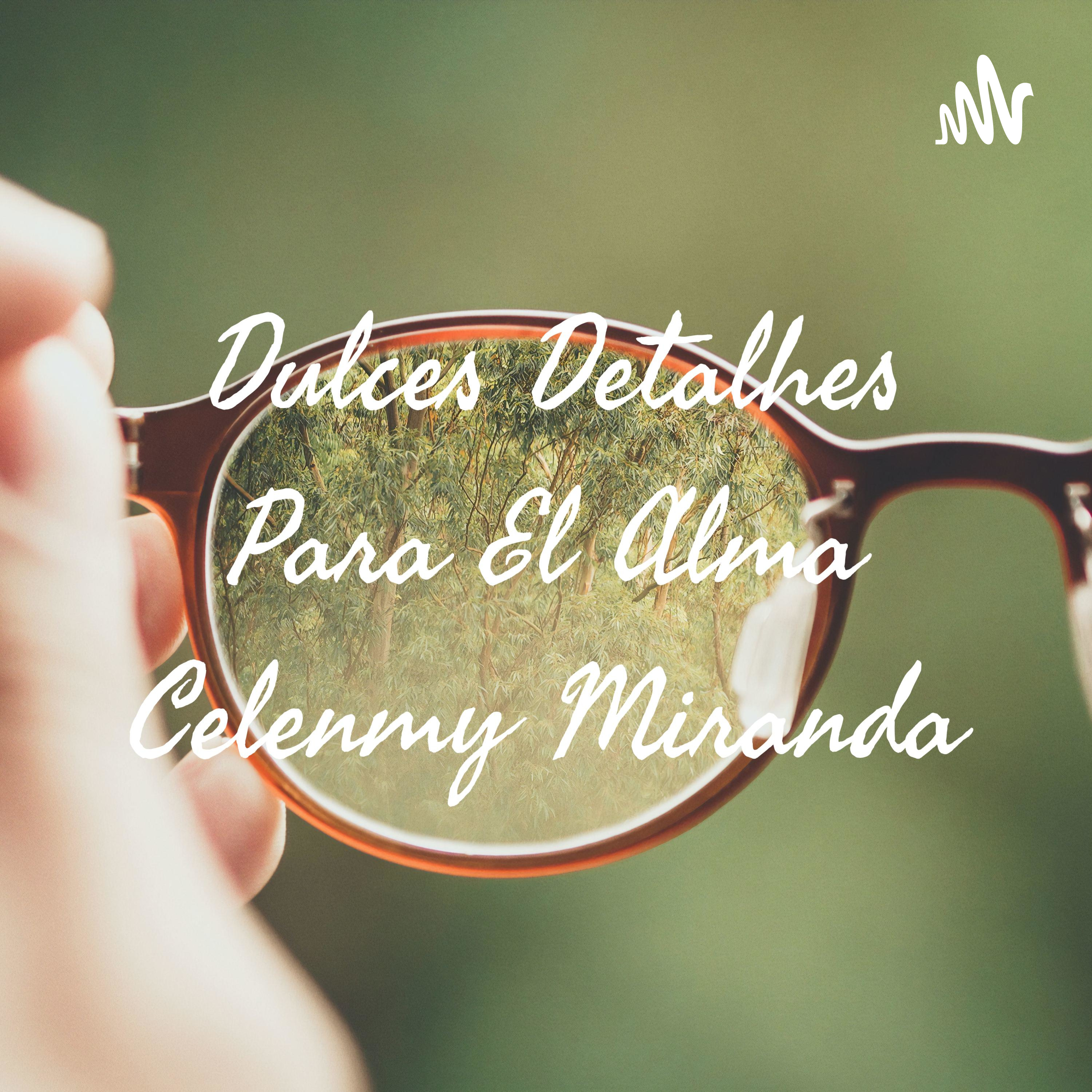 Dulces Detalhes Para El Alma🙏 Celenmy Miranda podcast artwork