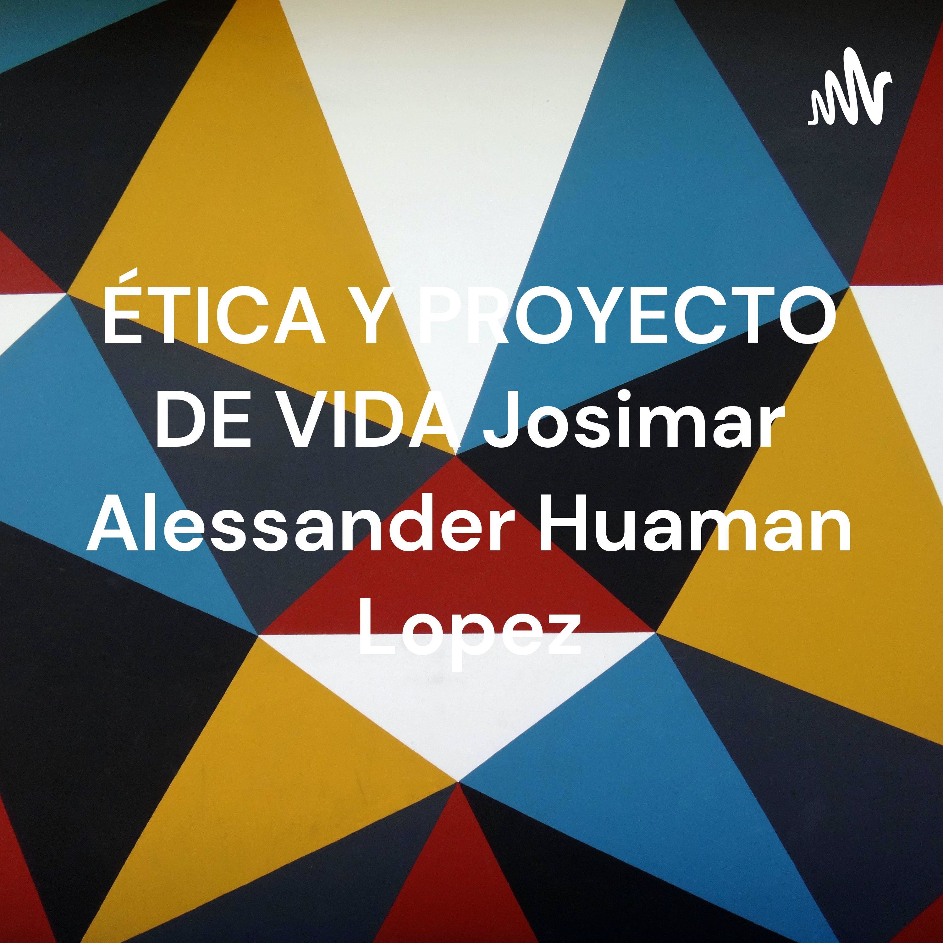 ÉTICA Y PROYECTO DE VIDA Josimar Alessander Huaman Lopez