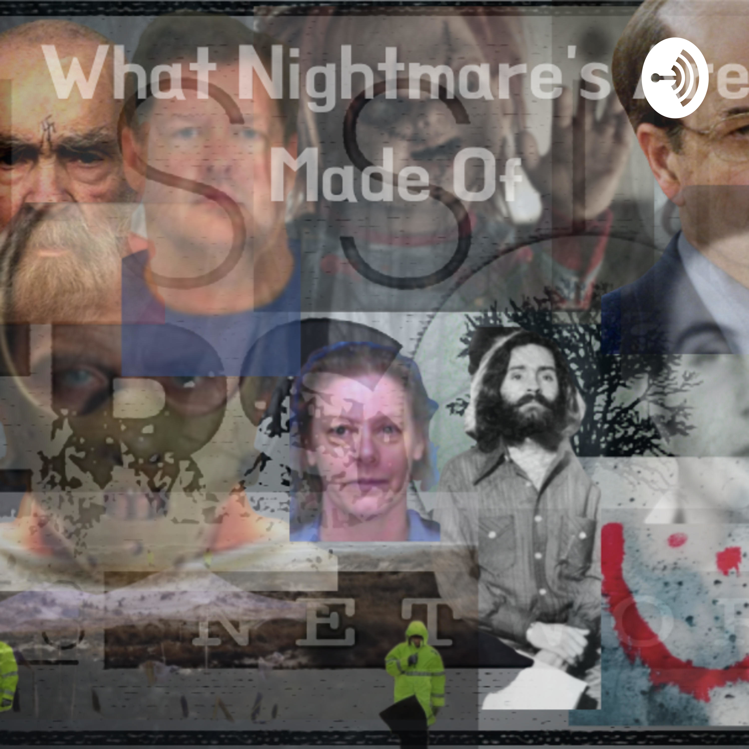 | What Nightmare's Are Made of | |Serial Killers That Keep Us Up At Night |