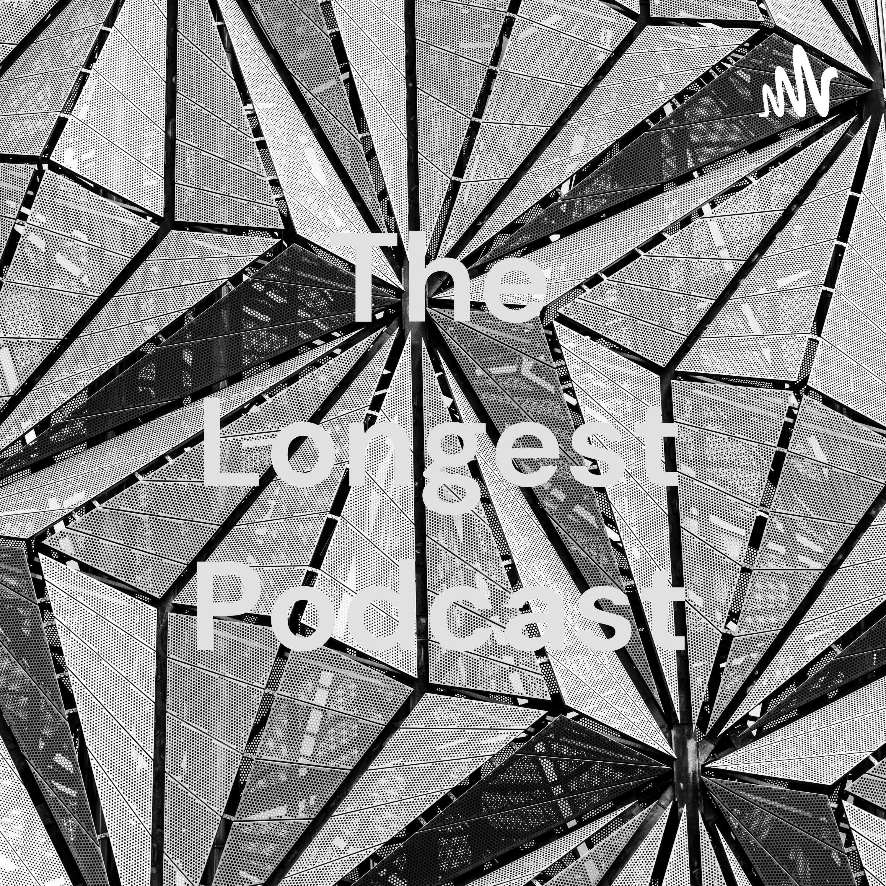 The Longest Podcast