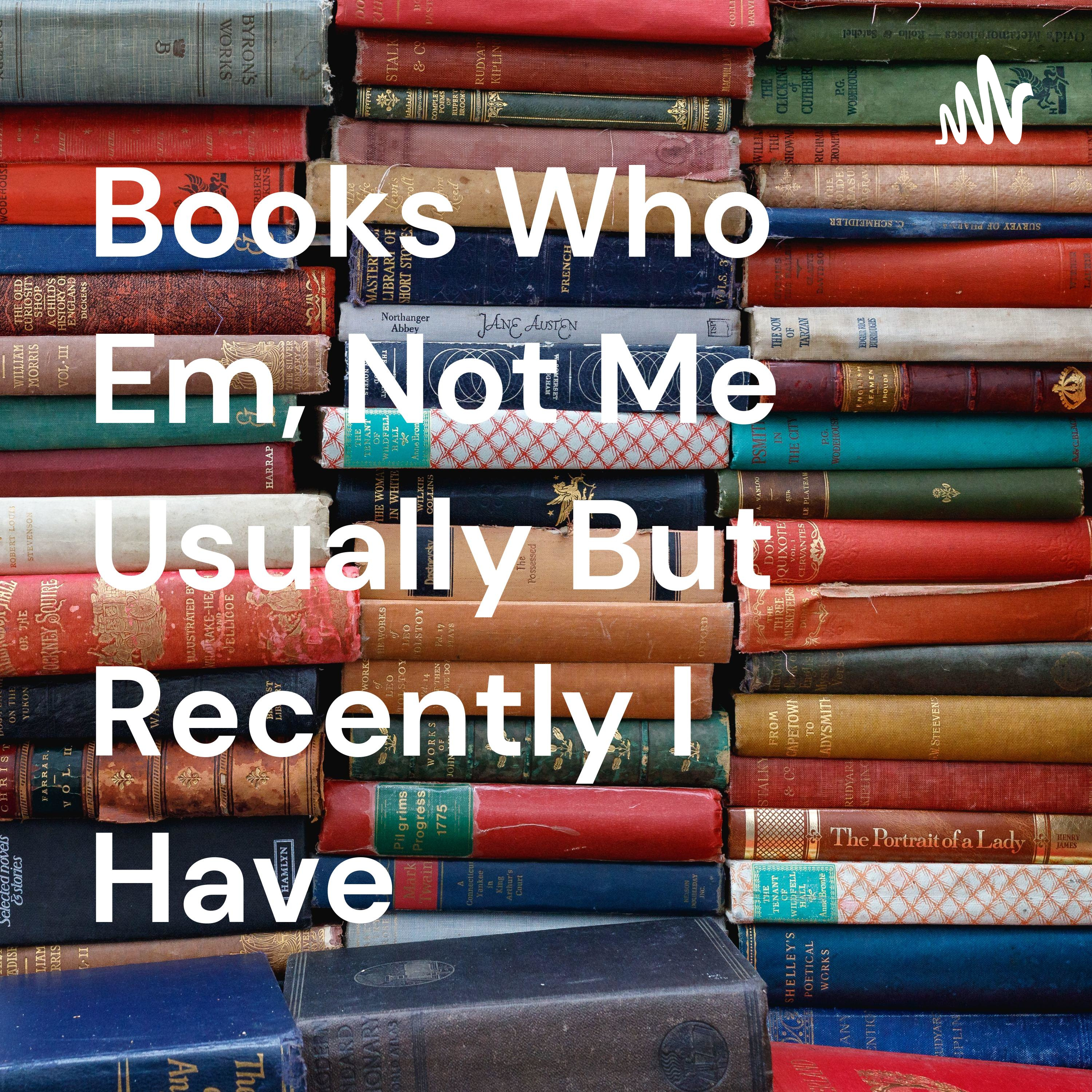 Books Who Em, Not Me Usually But Recently I Have