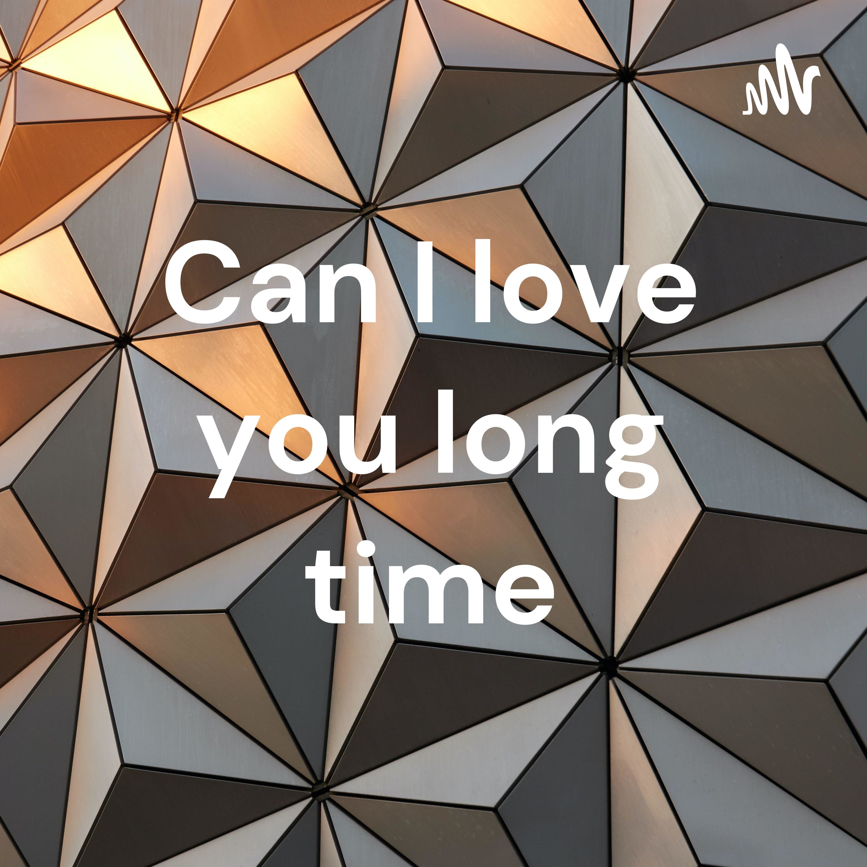 Can I love you long time