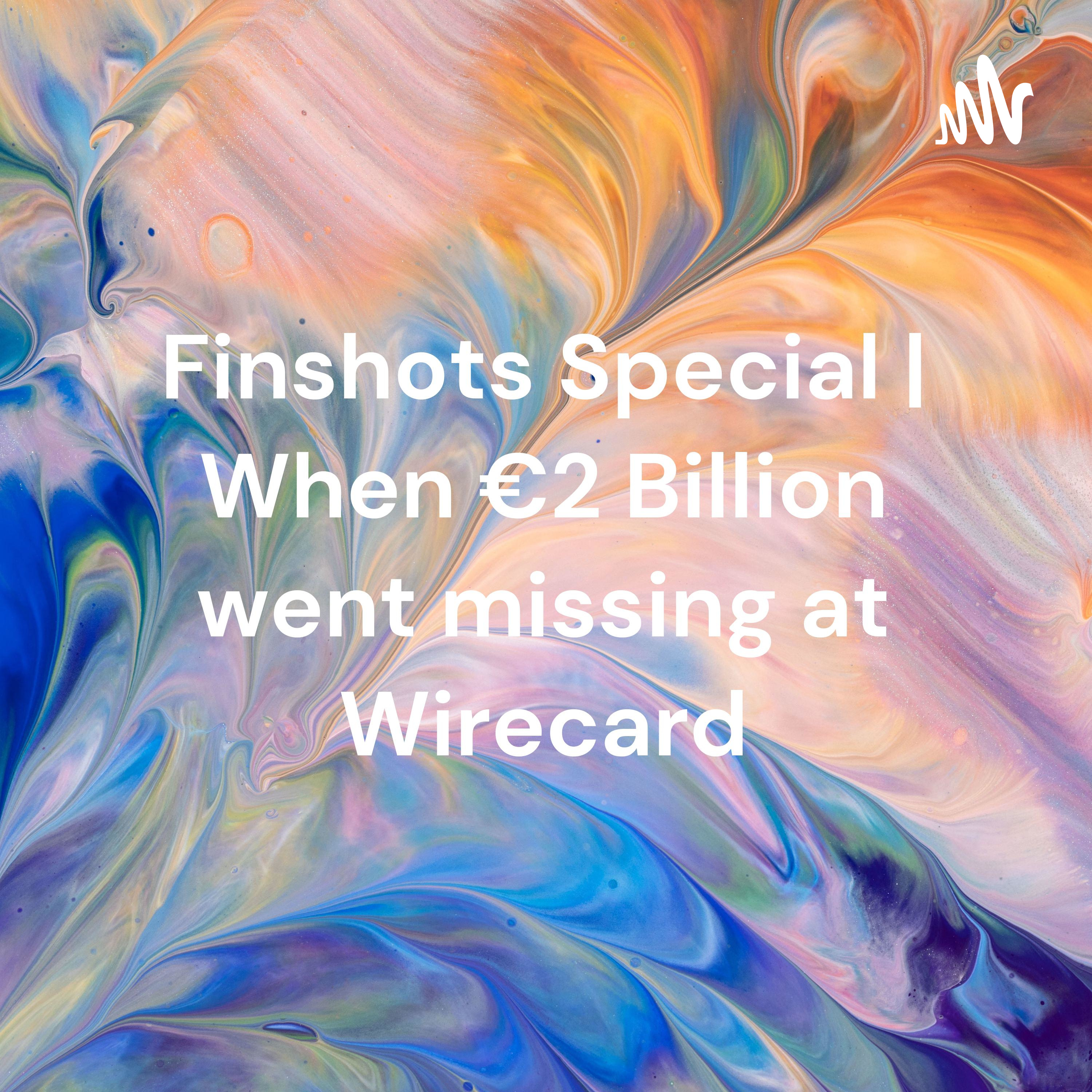 Finshots Special | When €2 Billion went missing at Wirecard
