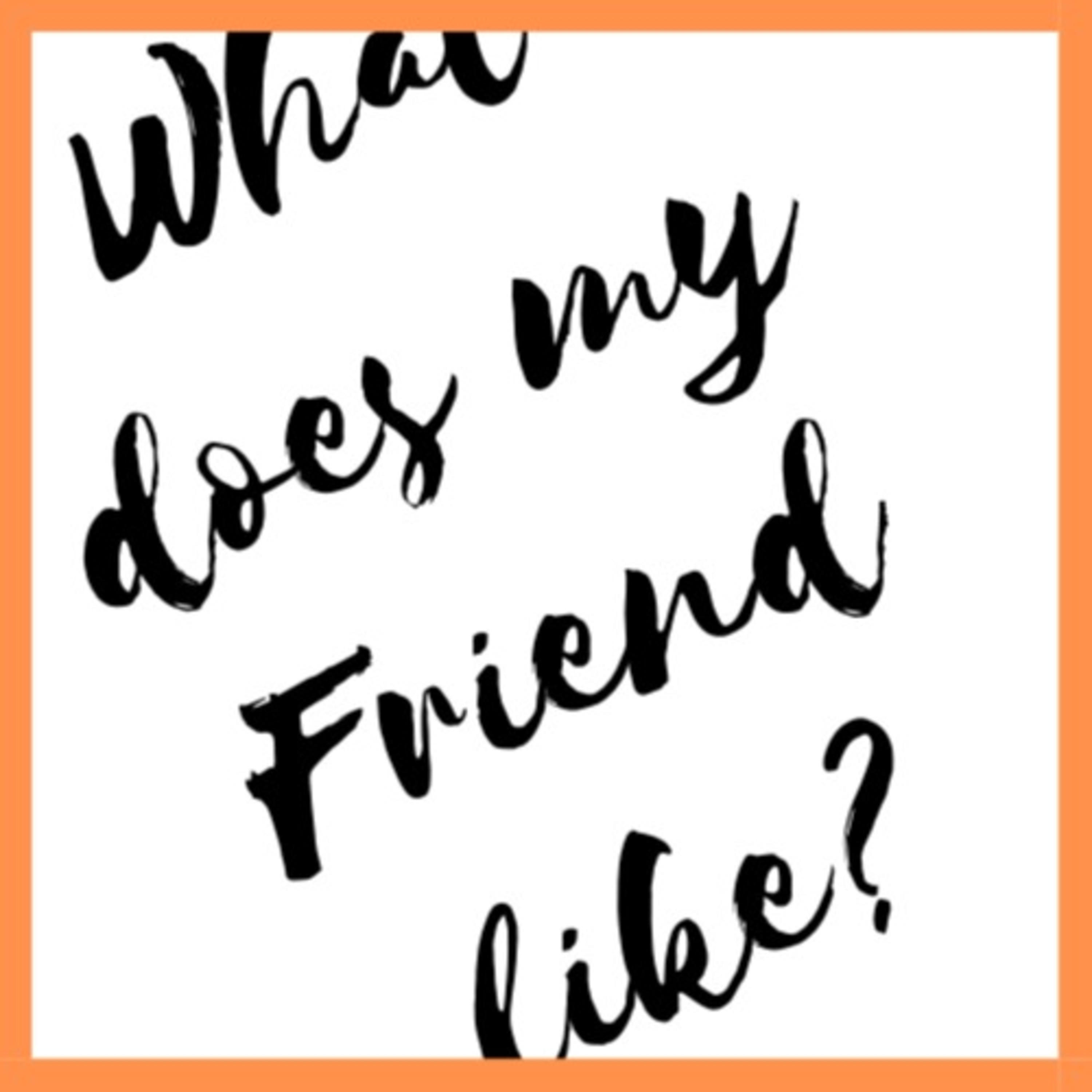 What does my friend Like?