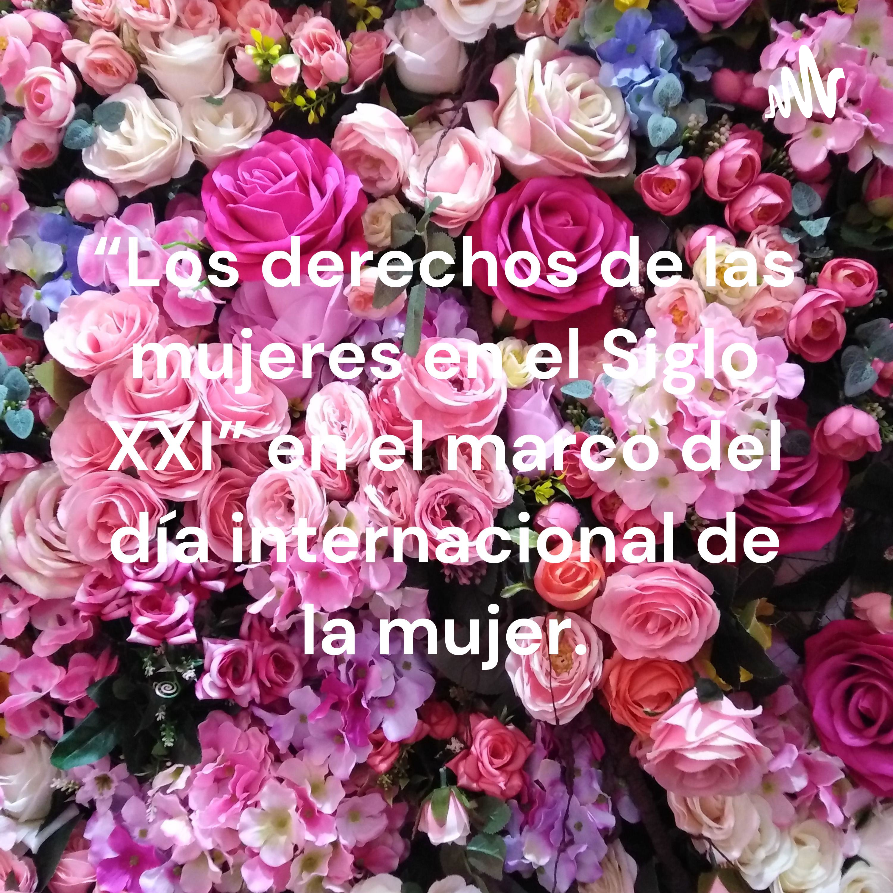 “Los derechos de las mujeres en el Siglo XXI” en el marco del día internacional de la mujer.