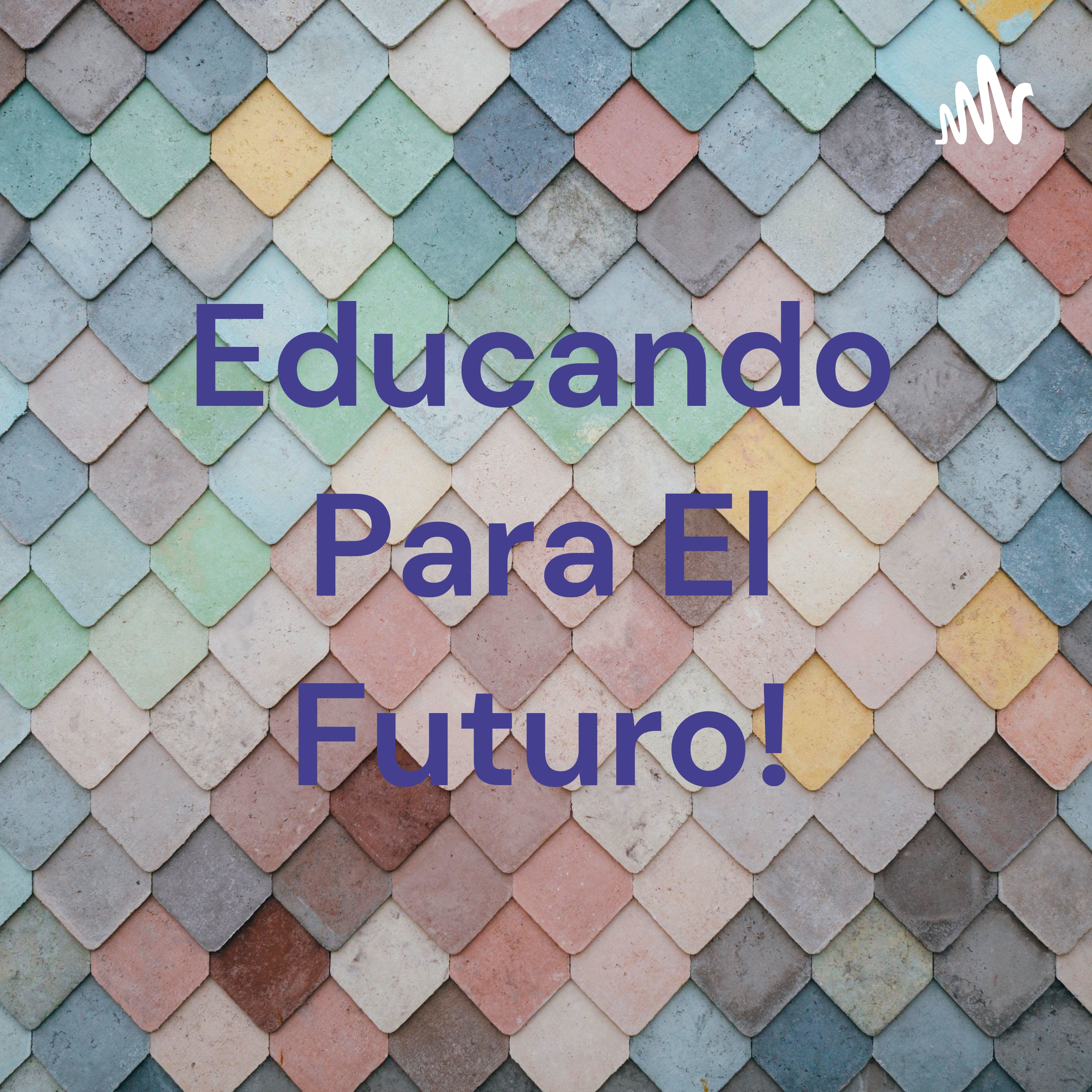 Educando Para El Futuro! podcast artwork