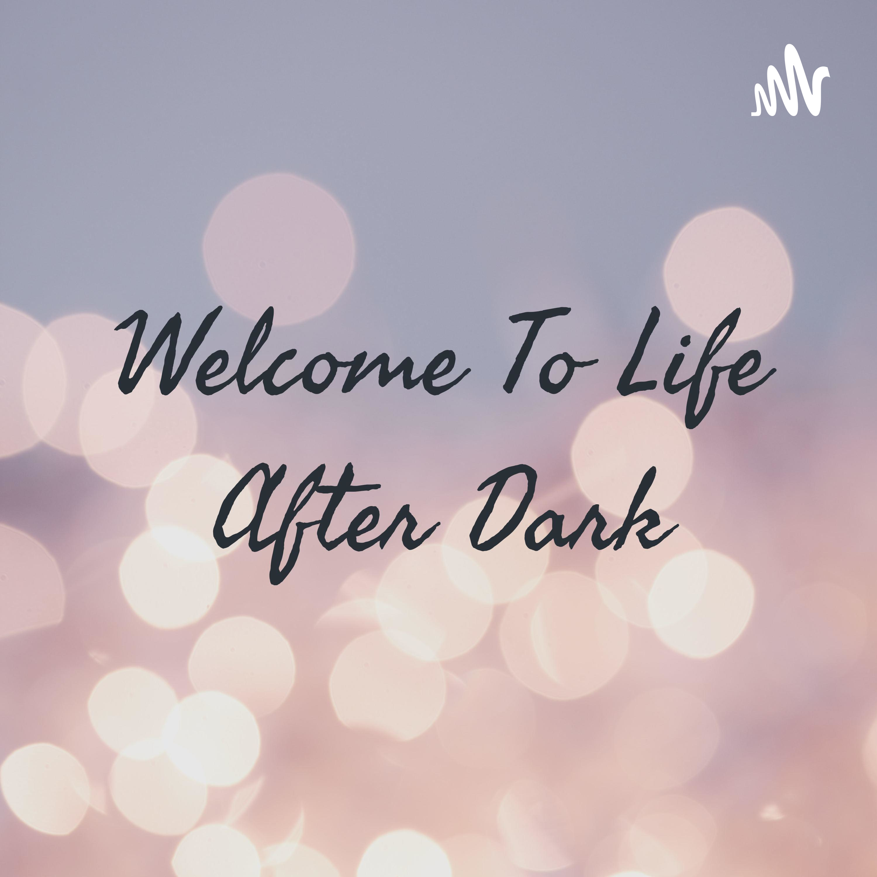 Welcome To Life After Dark