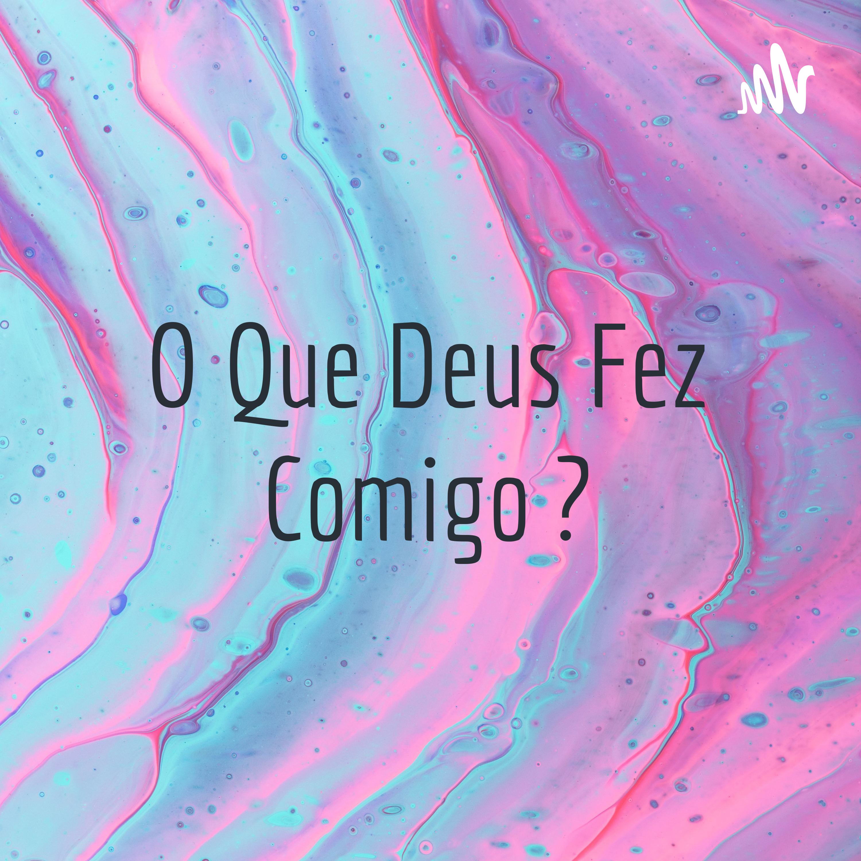 O Que Deus Fez Comigo ?