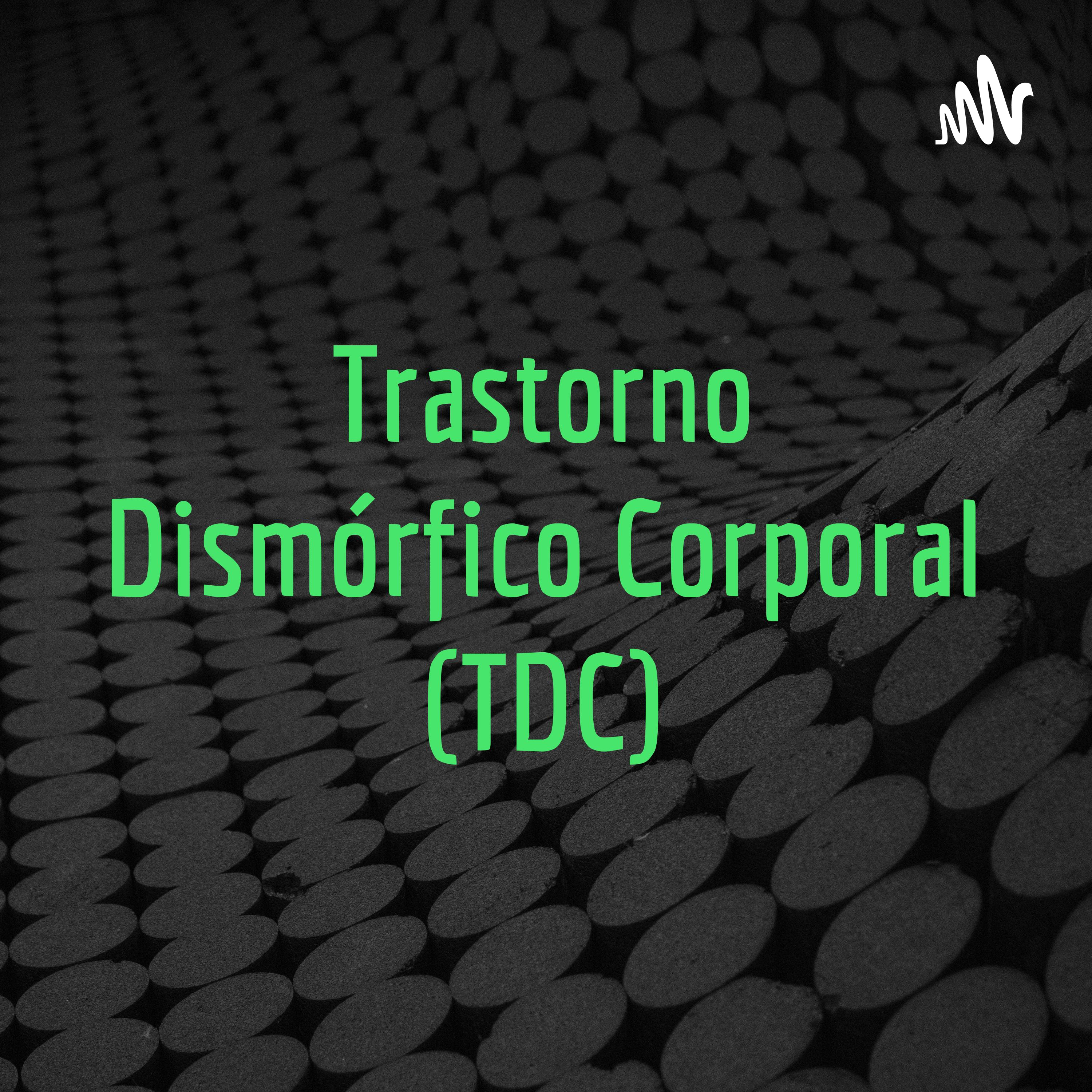 Trastorno Dismórfico Corporal (TDC)
