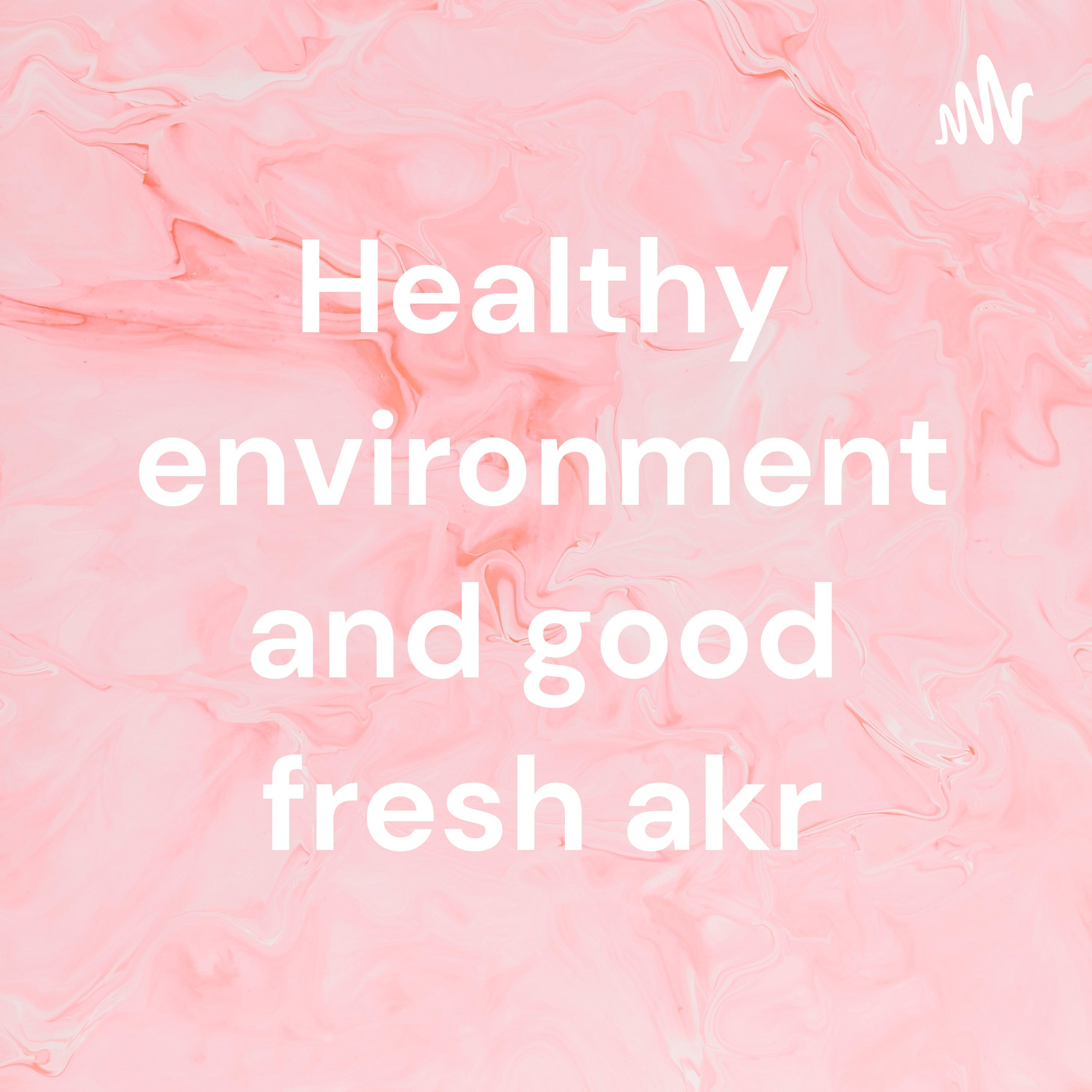 Healthy environment and good fresh akr Healthy environment and good fresh akr