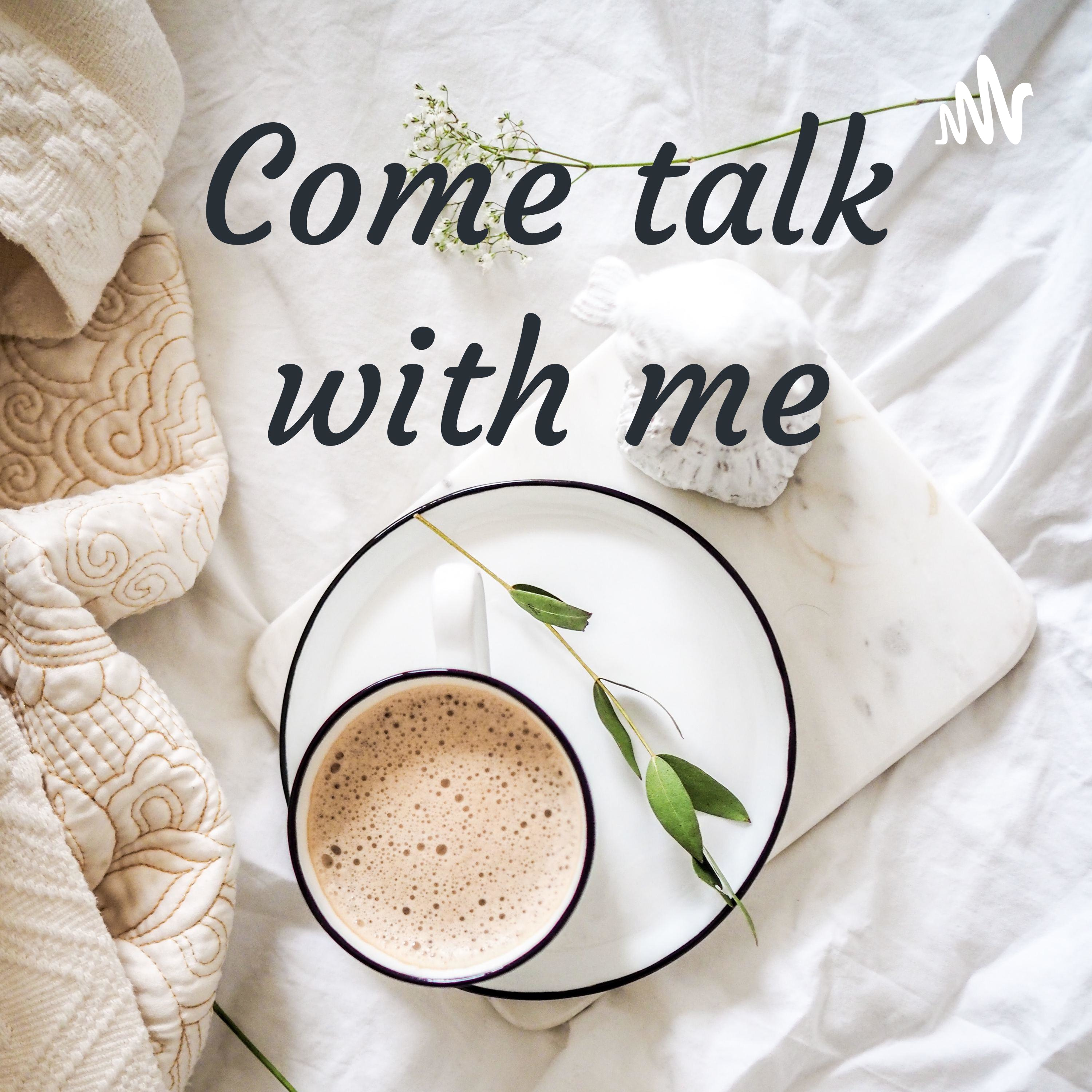 Come talk with me