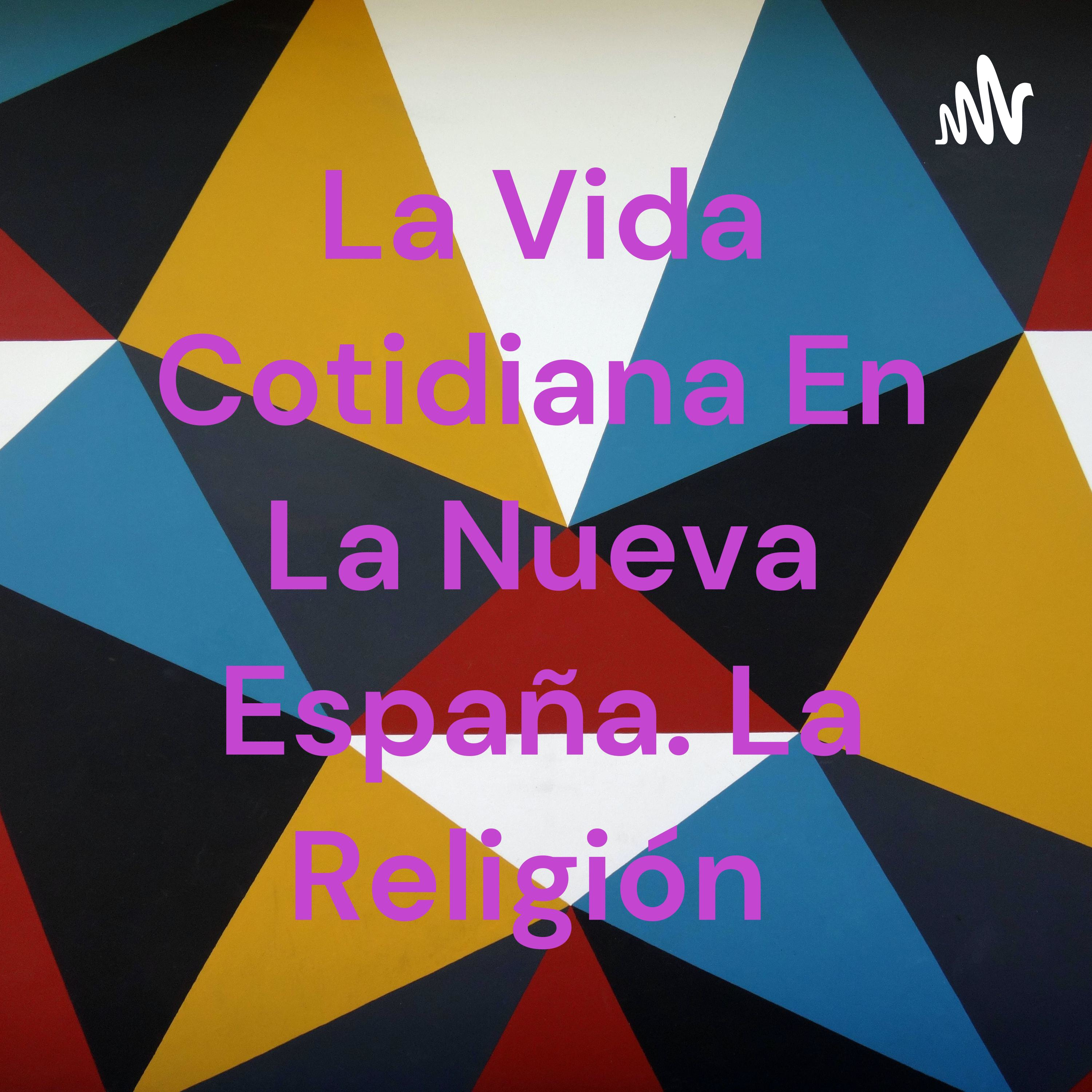 La Vida Cotidiana En La Nueva España. La Religión 