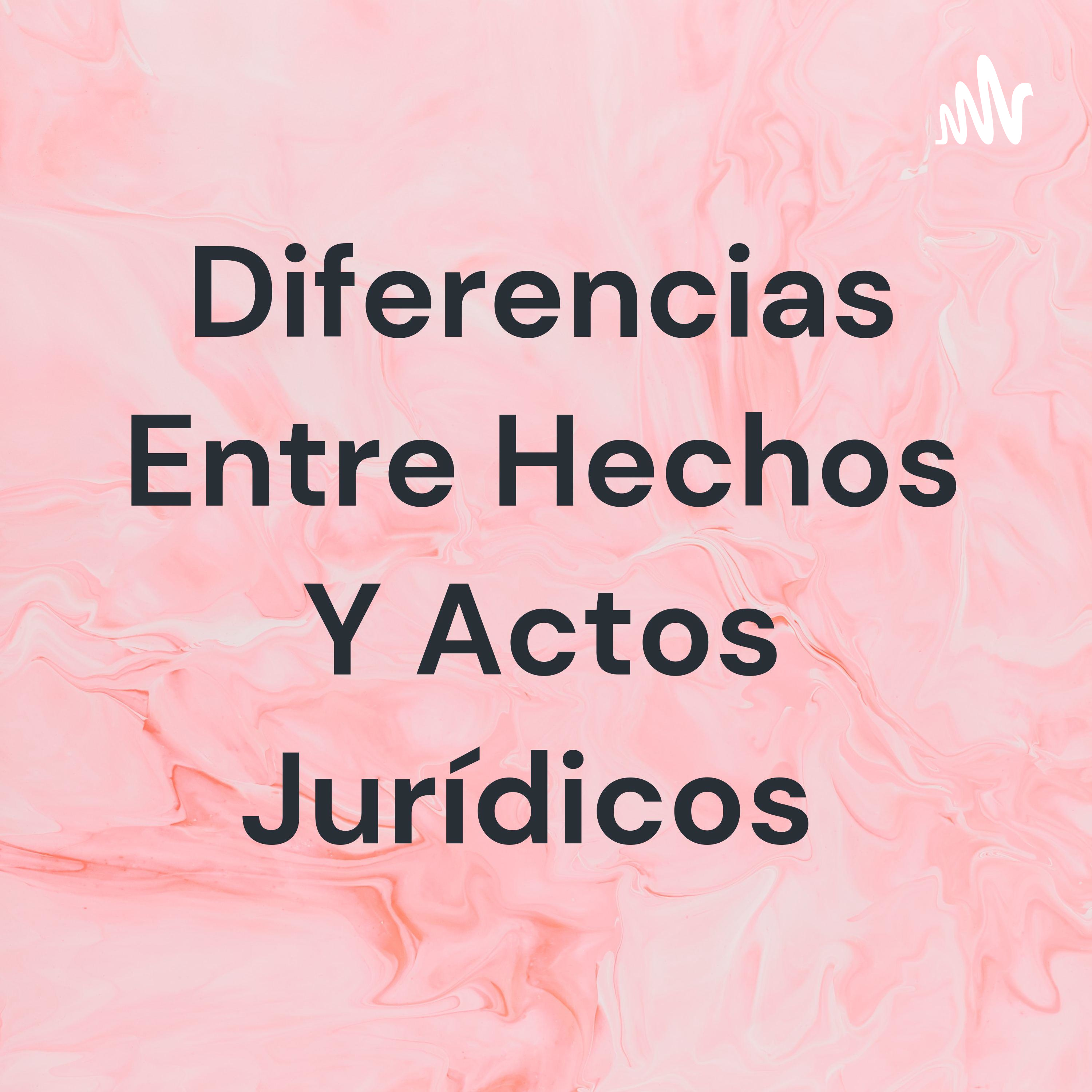 Diferencias Entre Hechos Y Actos Jurídicos 