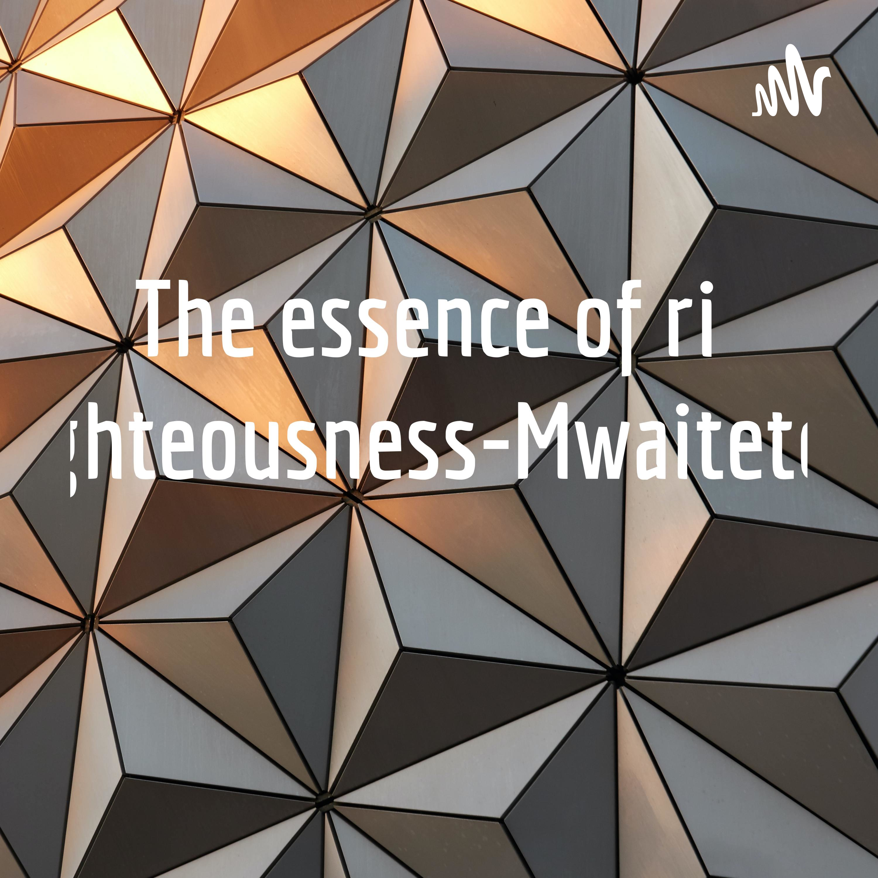 The essence of righteousness-Mwaitete 