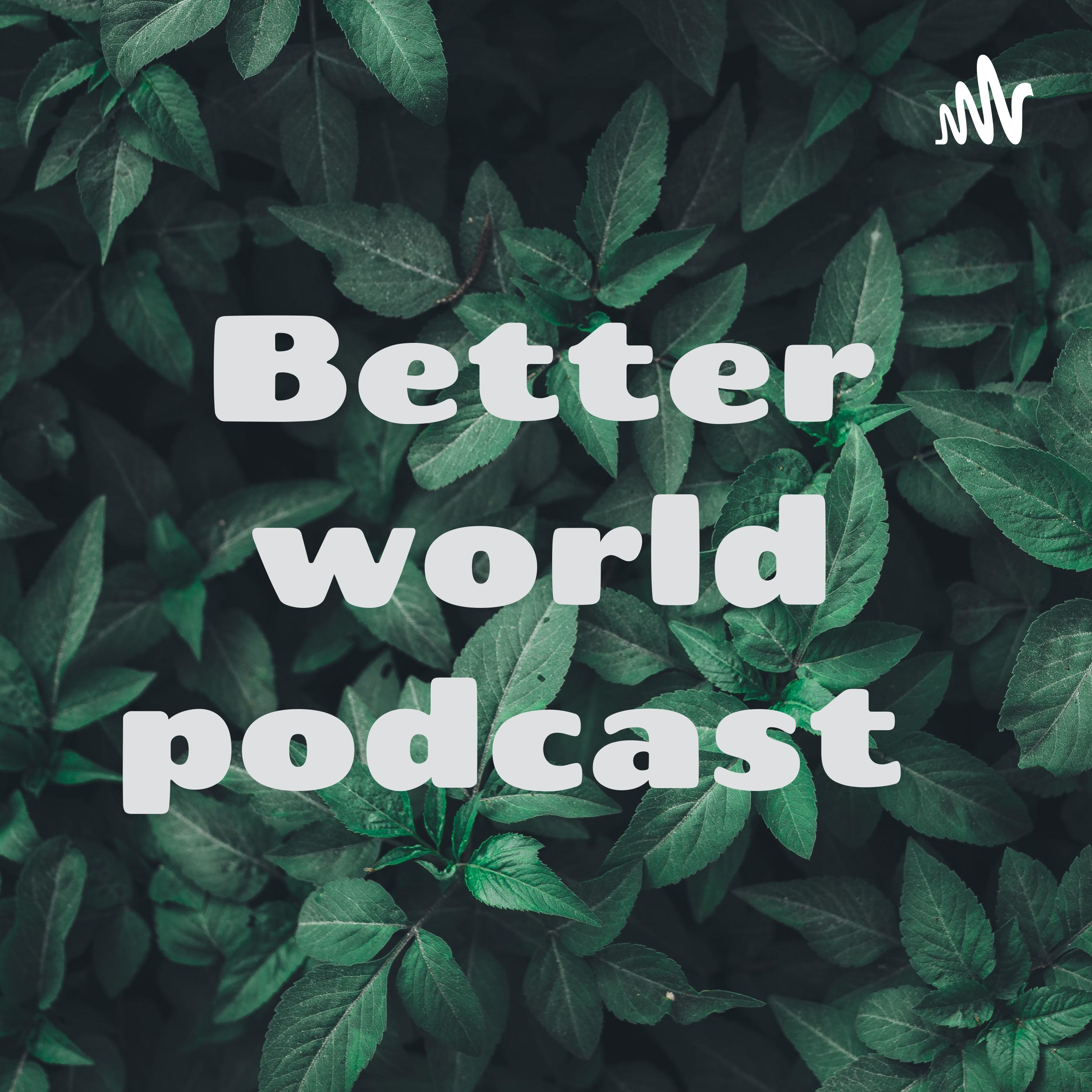 Better world podcast 