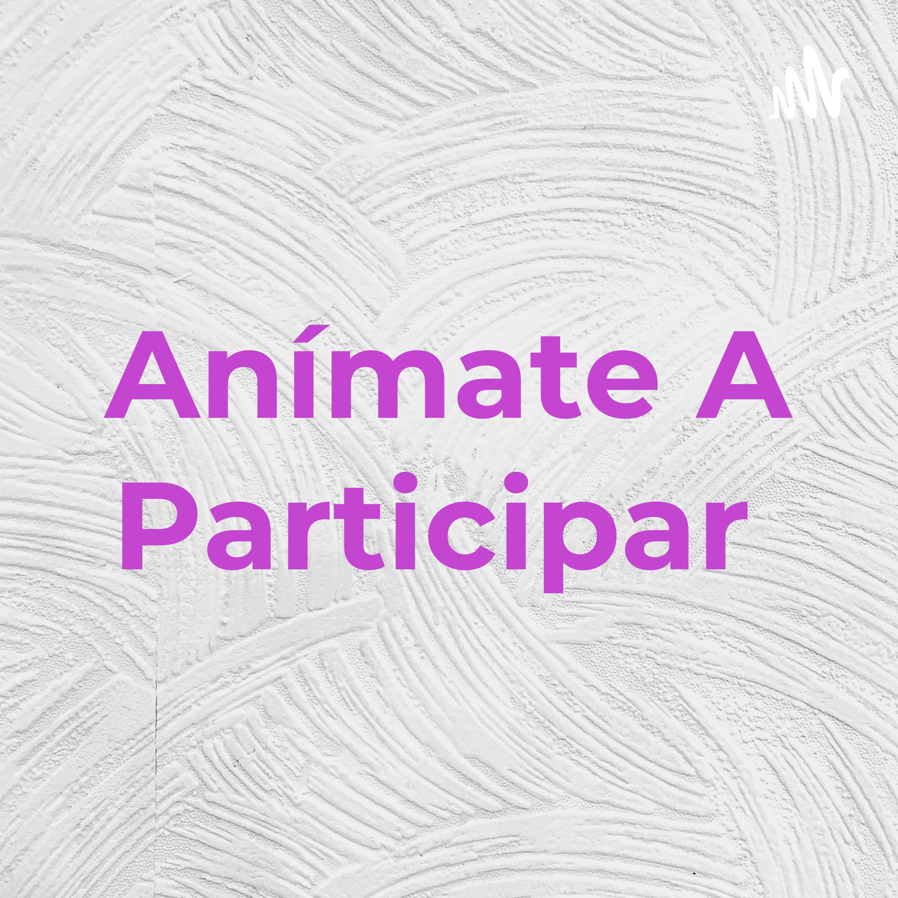 Anímate A Participar 