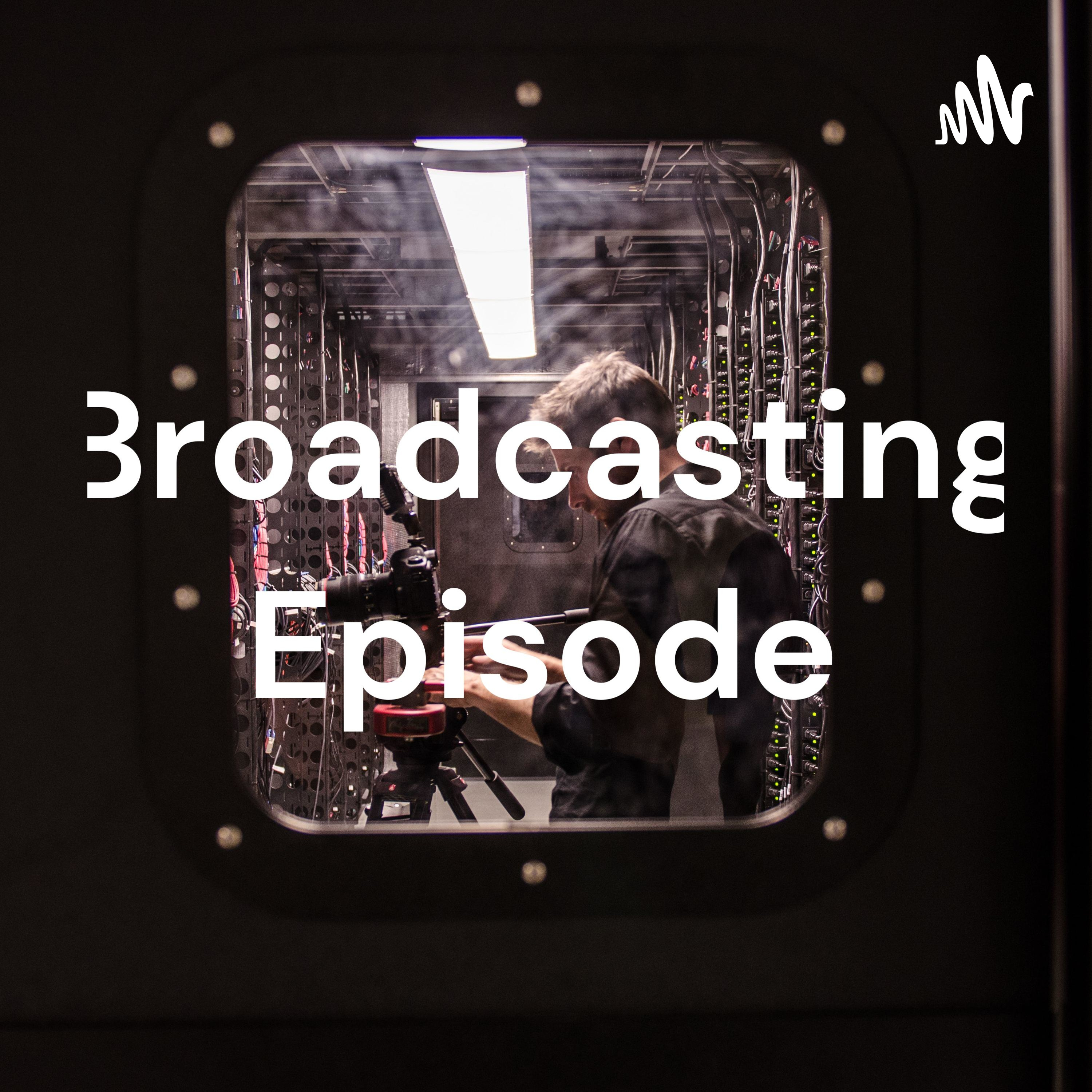 Broadcasting Episode