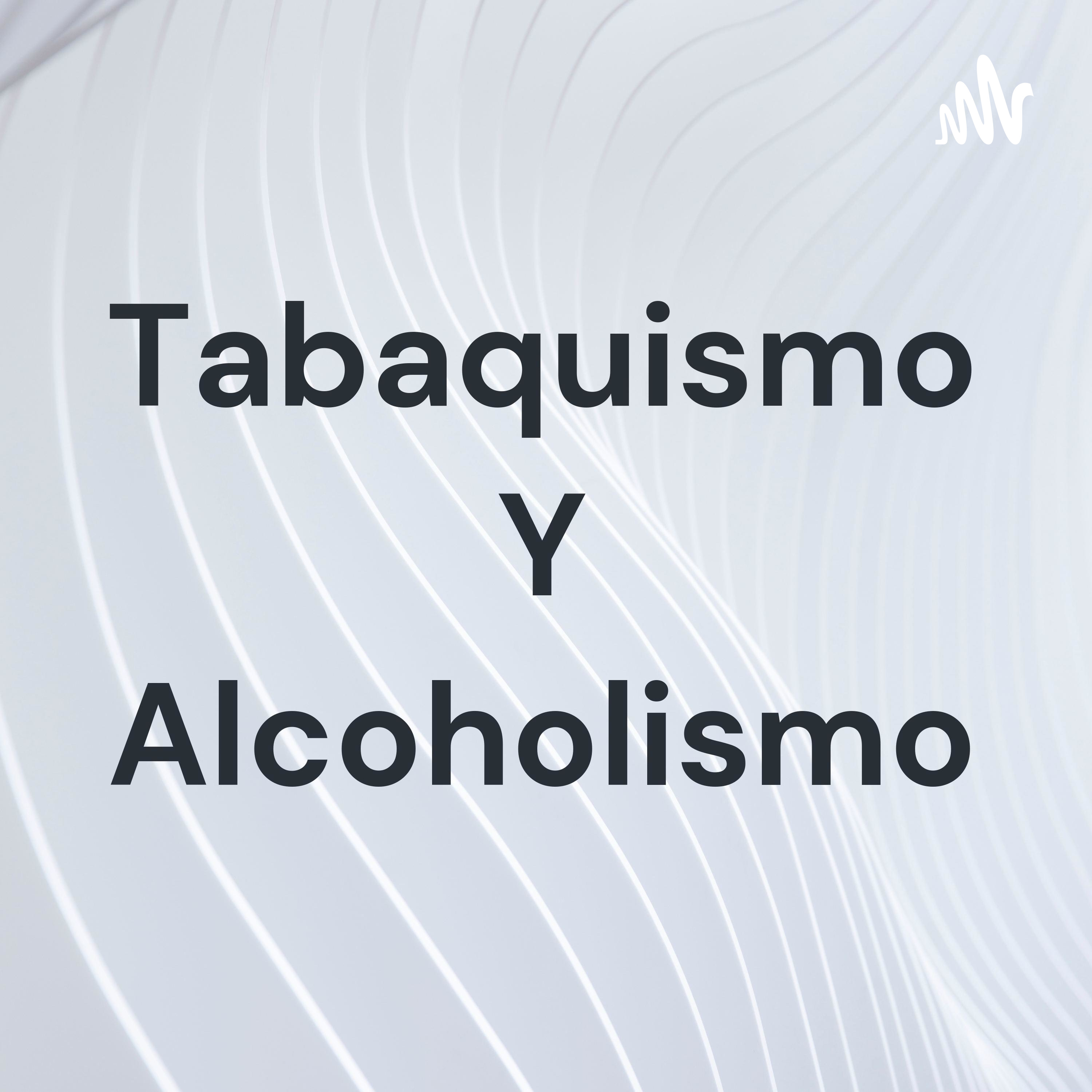 Tabaquismo Y Alcoholismo