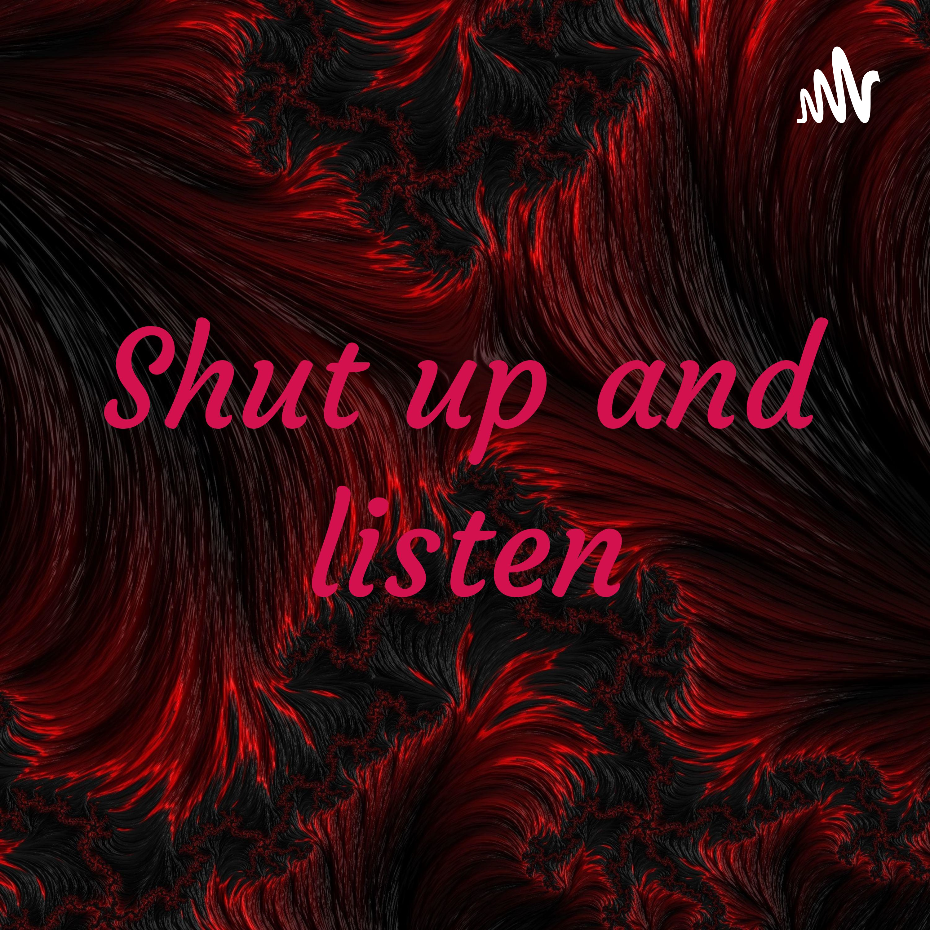 Shut up and listen