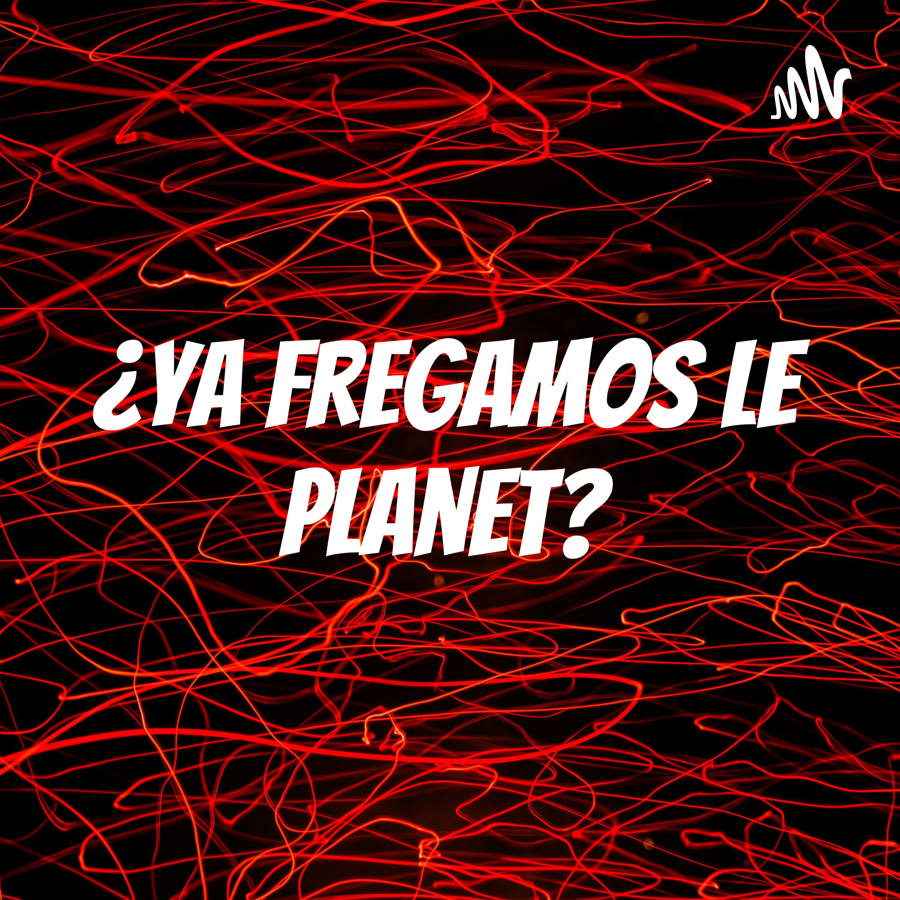 ¿Ya fregamos le planet?