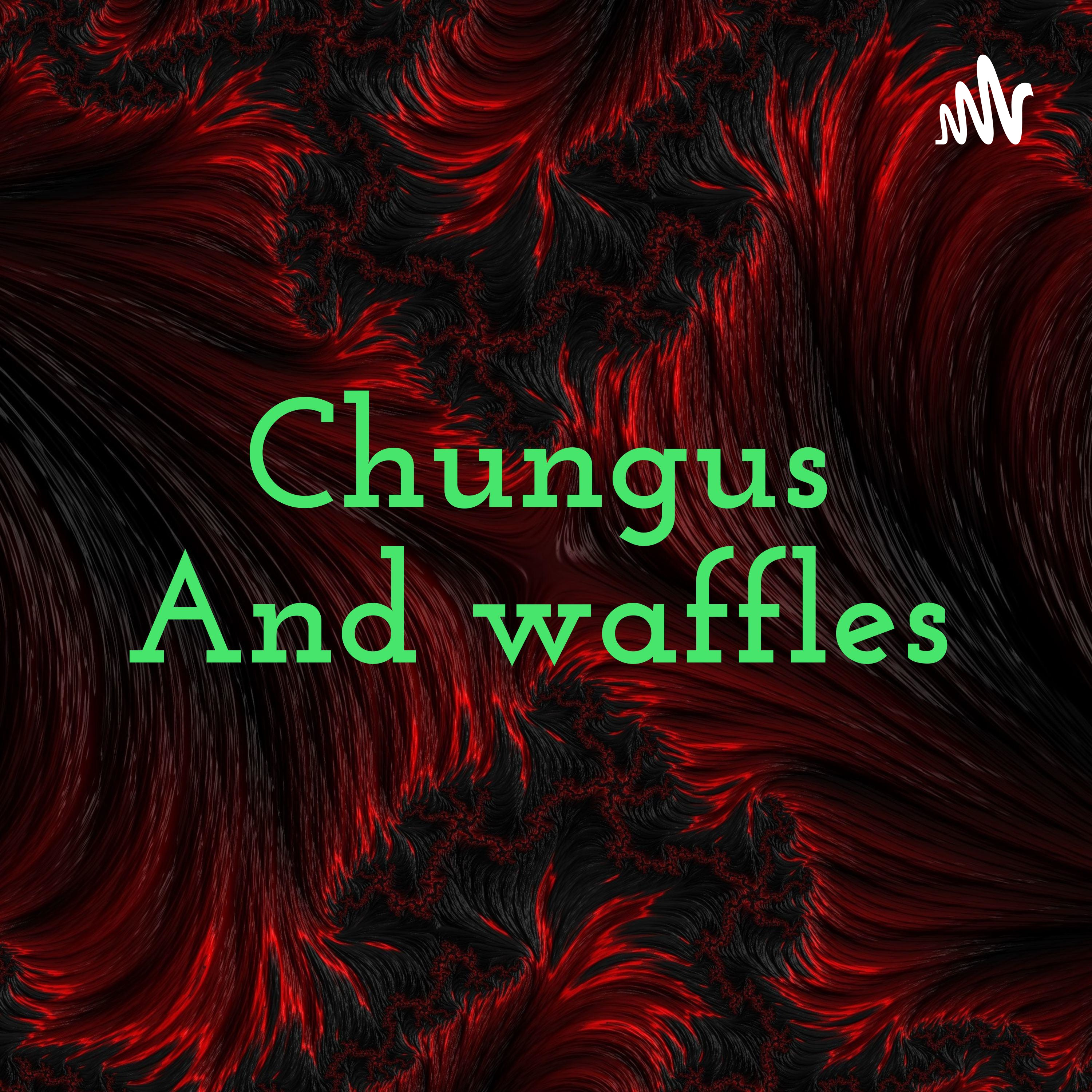 Chungus And waffles
