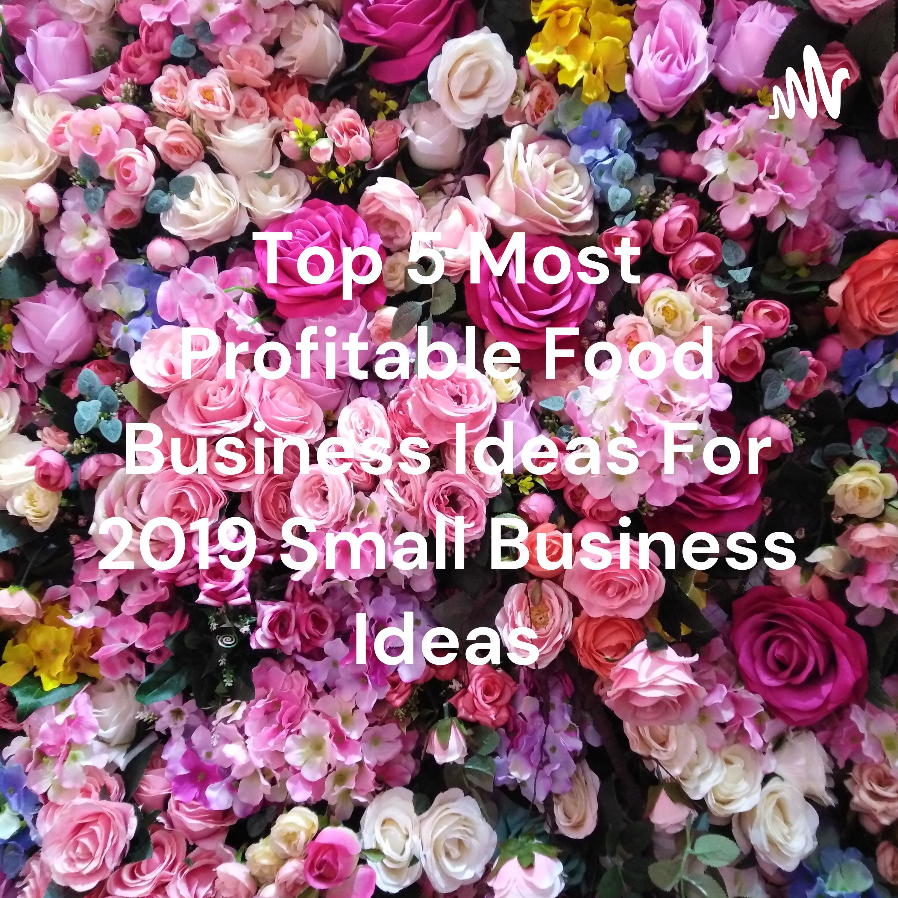 Top 5 Most Profitable Food Business Ideas For 2019 Small Business Ideas