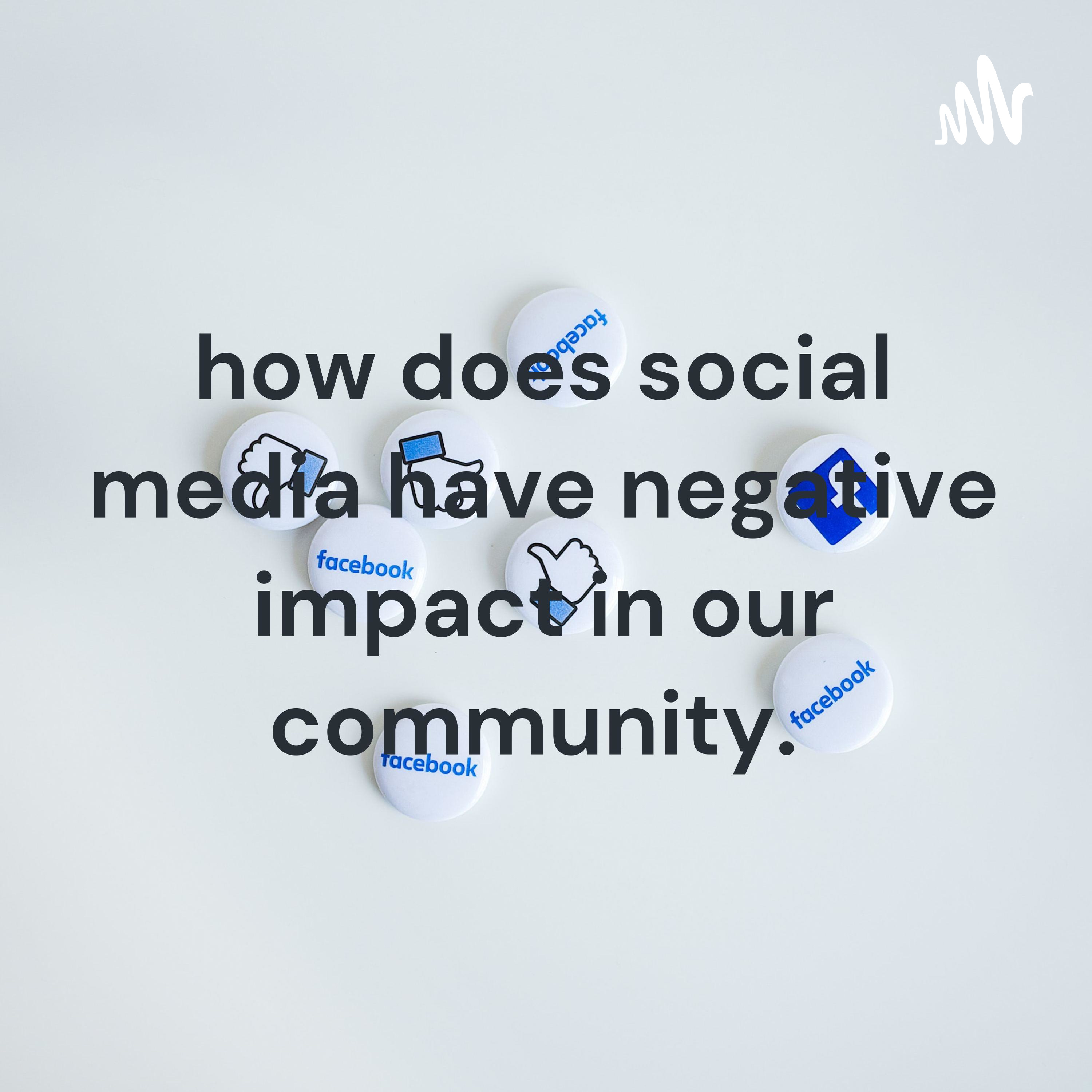 how does social media have negative impact in our community. 