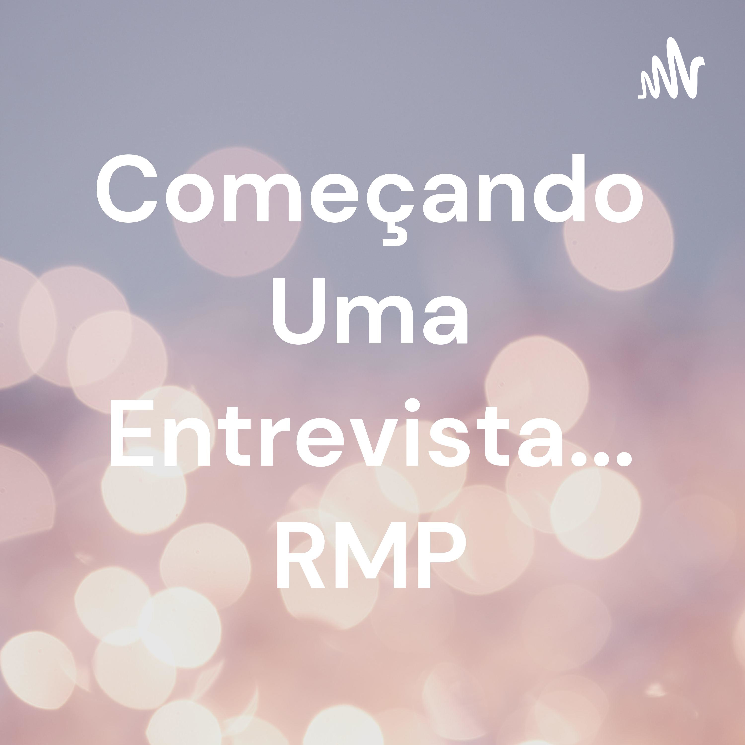 Começando Uma Entrevista... RMP podcast artwork