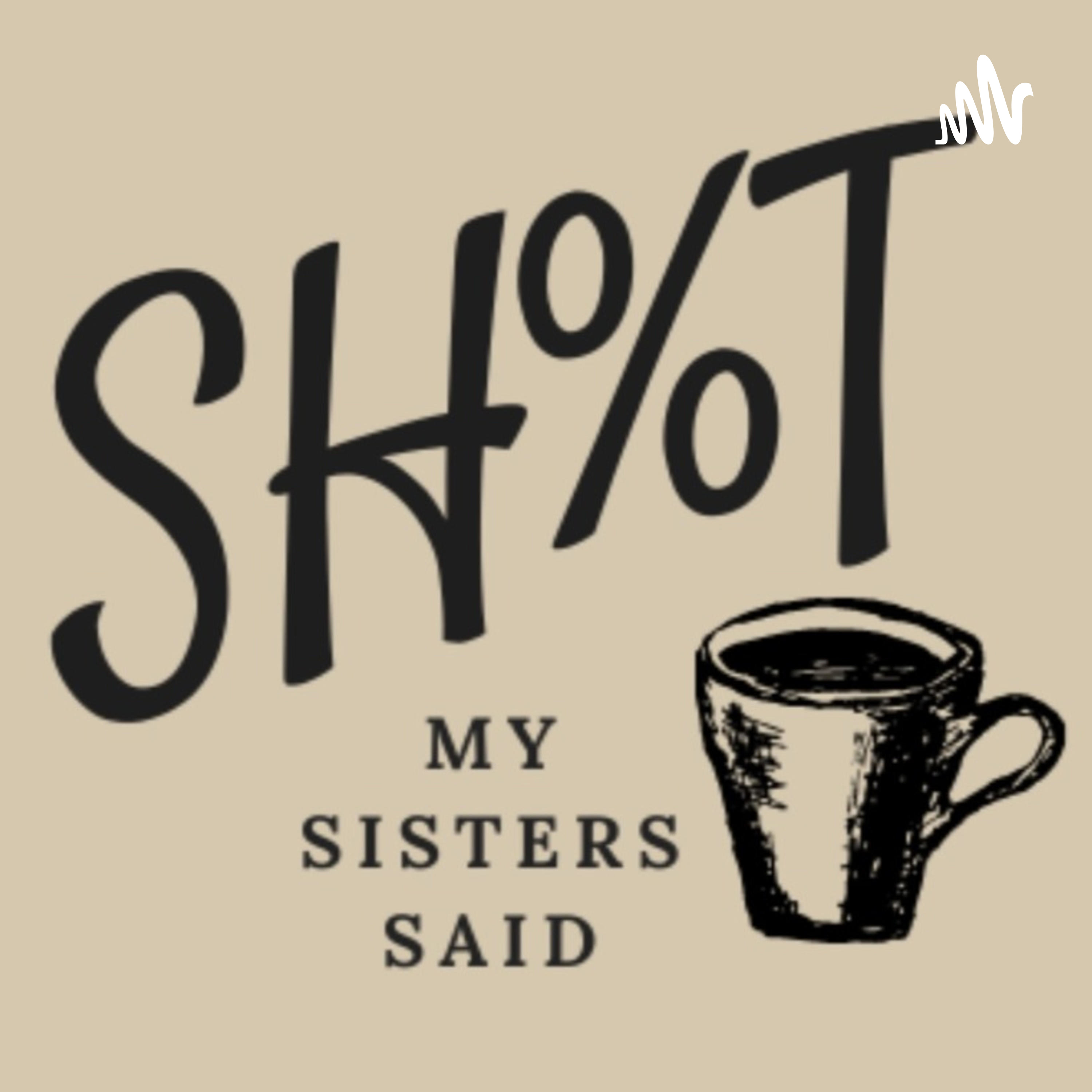 SH%T MY SISTERS SAID