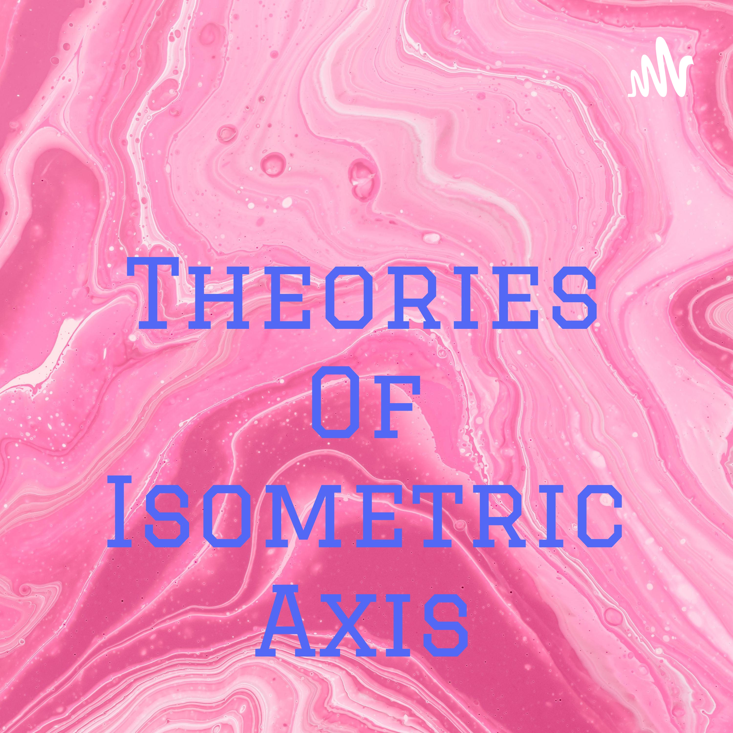 Theories Of Isometric Axis
