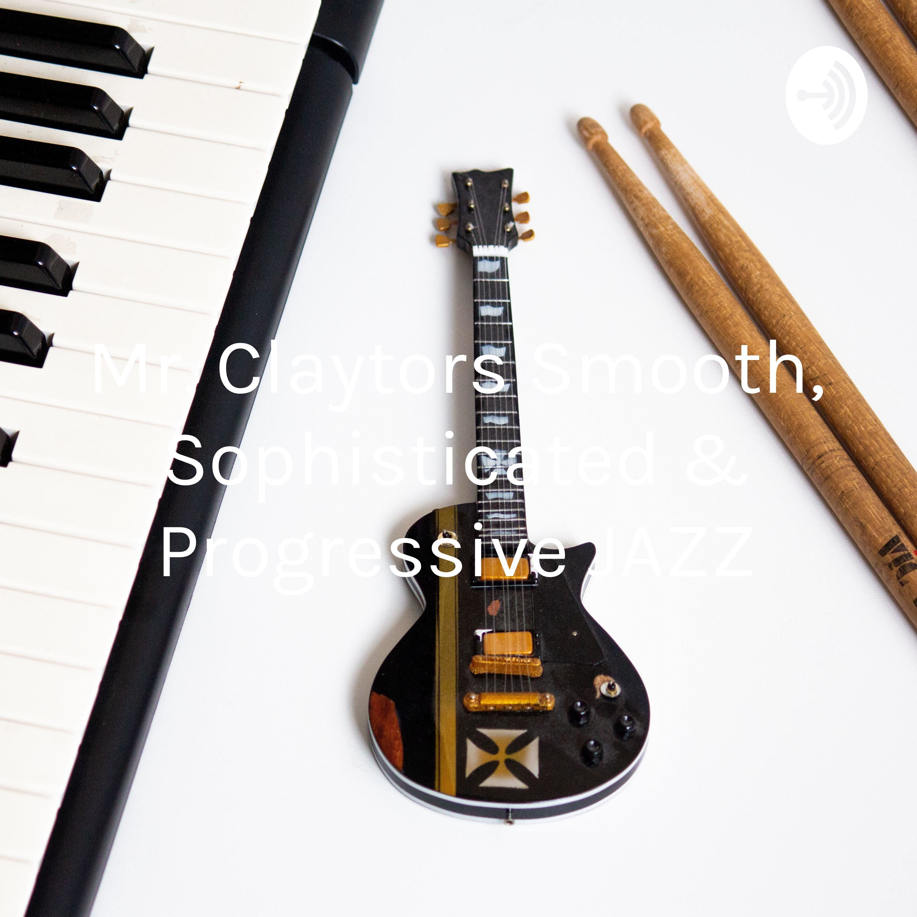 Mr. Claytors Smooth, Sophisticated & Progressive JAZZ