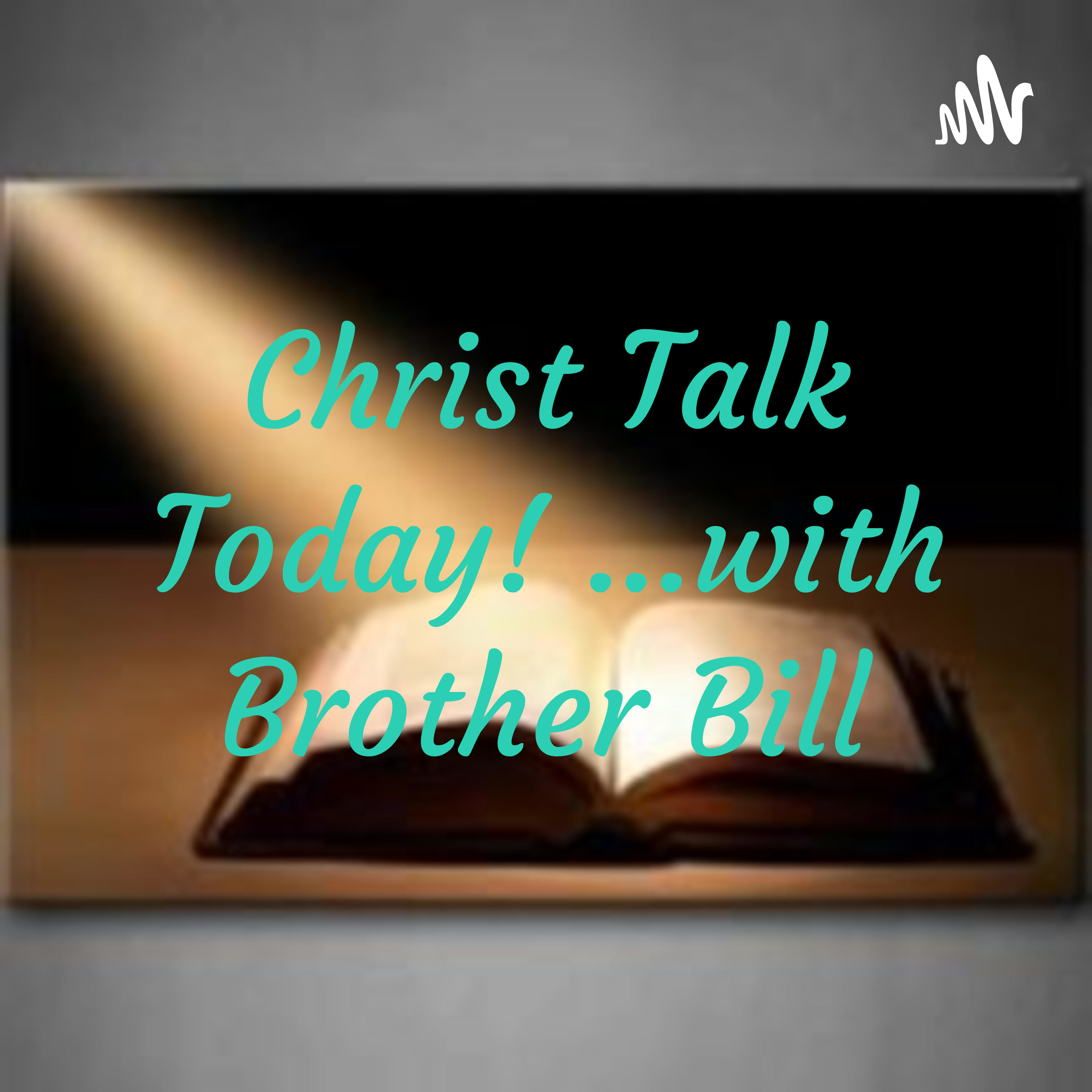 Christ Talk Today! ...with Brother Bill