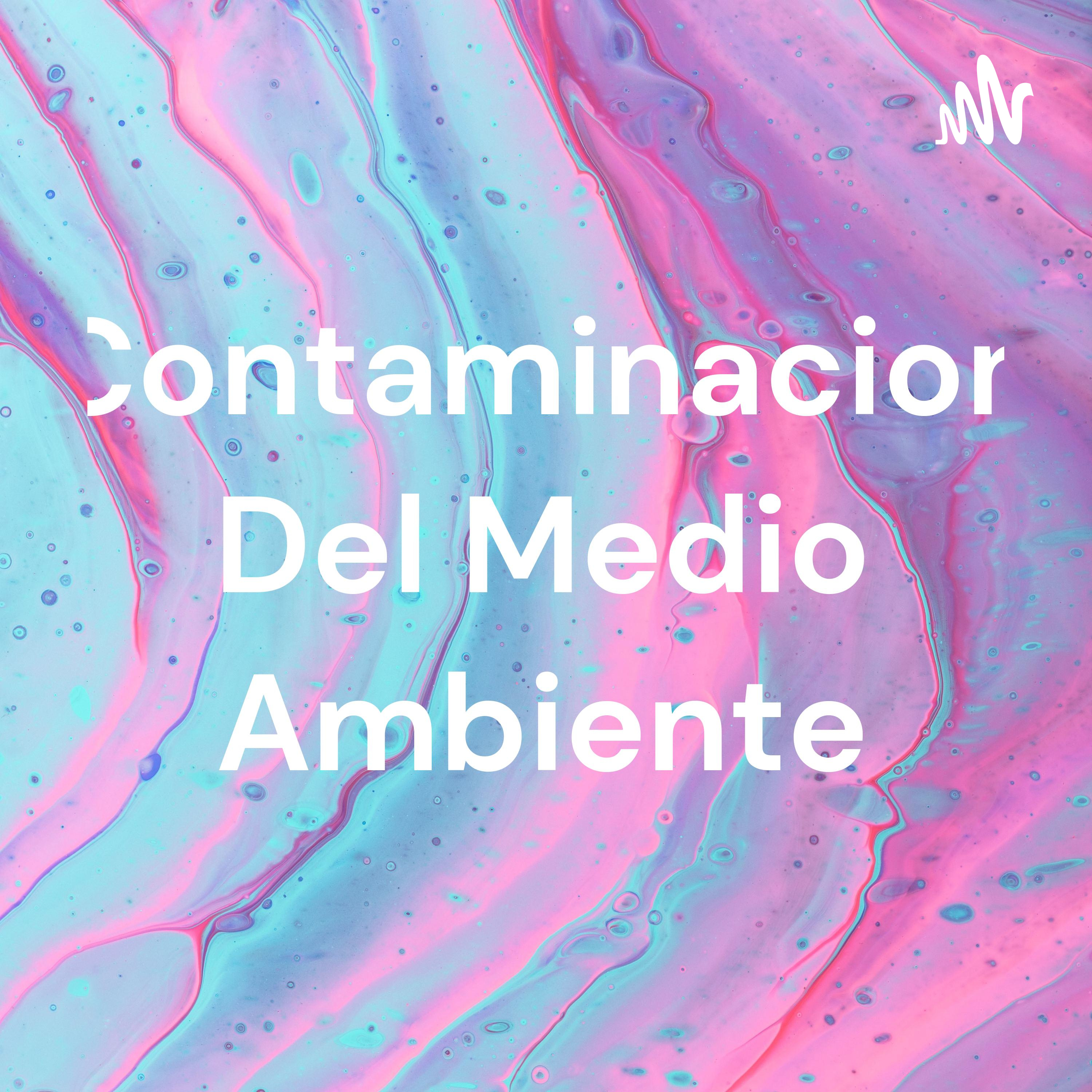Contaminacion Del Medio Ambiente | Podcast Guru