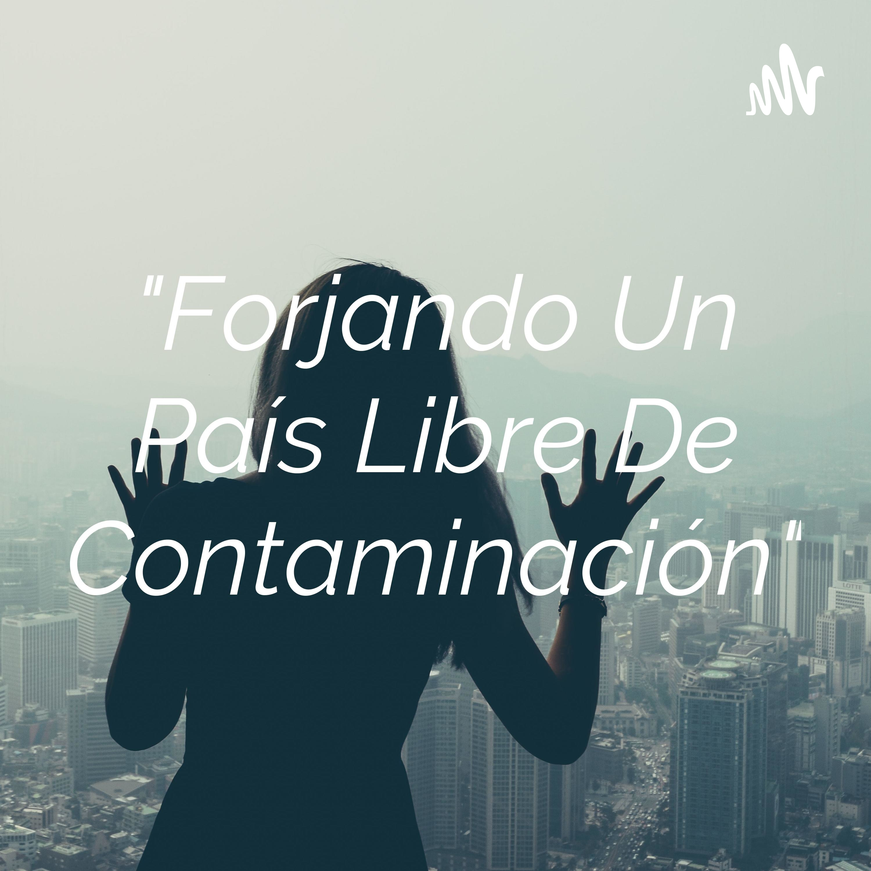 "Forjando Un País Libre De Contaminación"