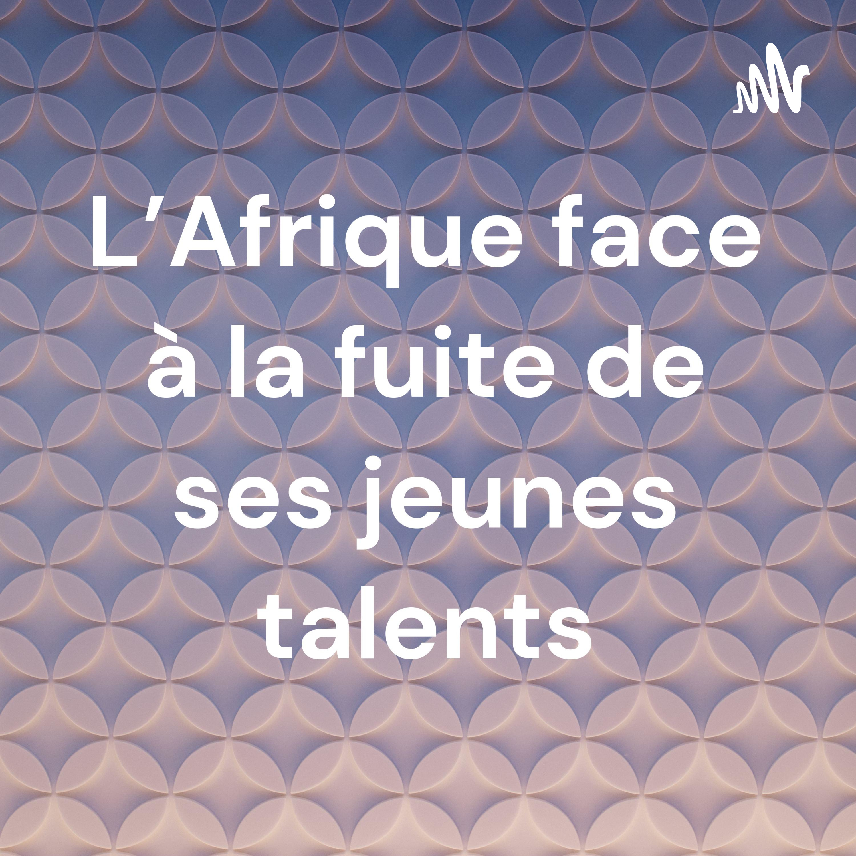 L'Afrique face à la fuite de ses jeunes talents