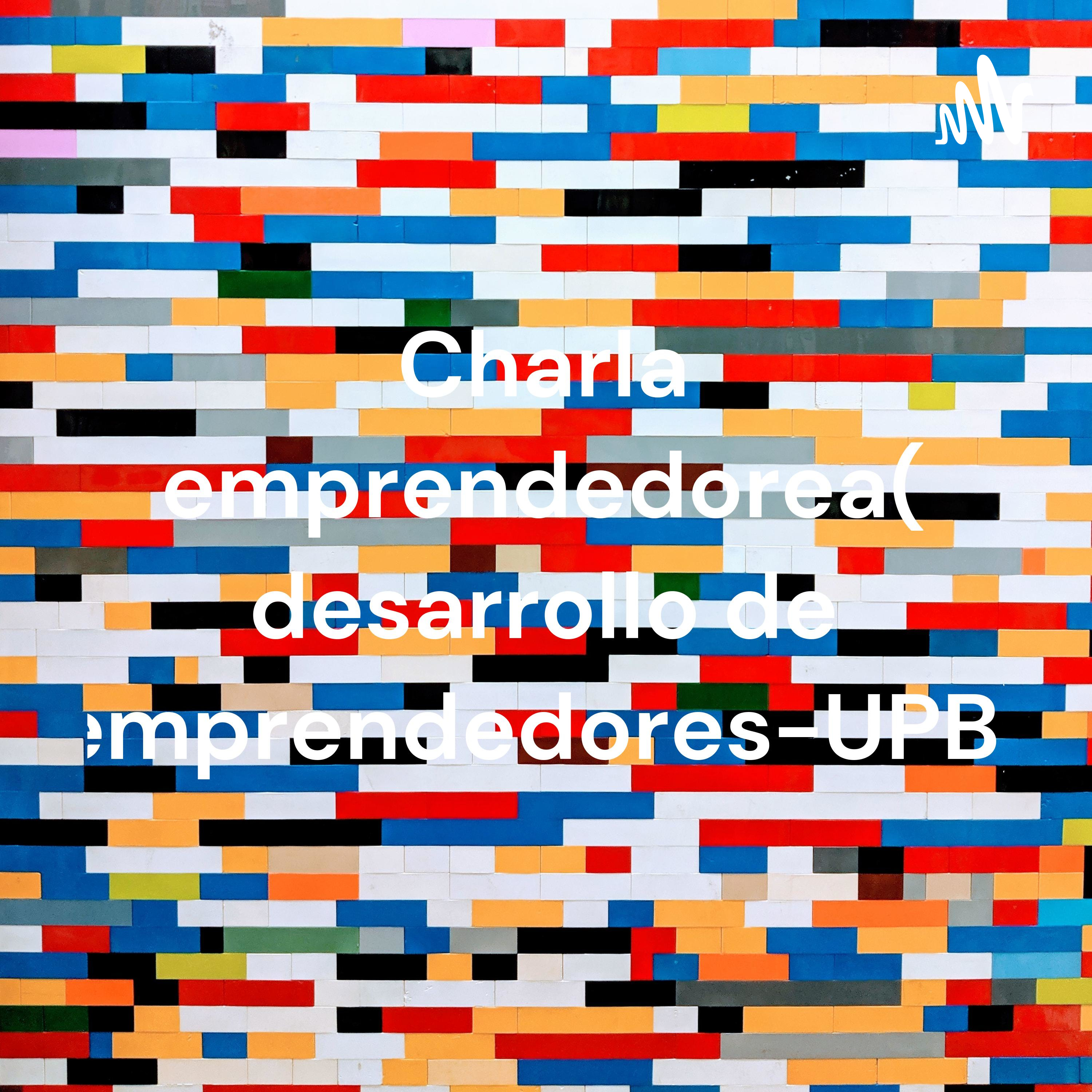 Charla emprendedorea( desarrollo de emprendedores-UPB)