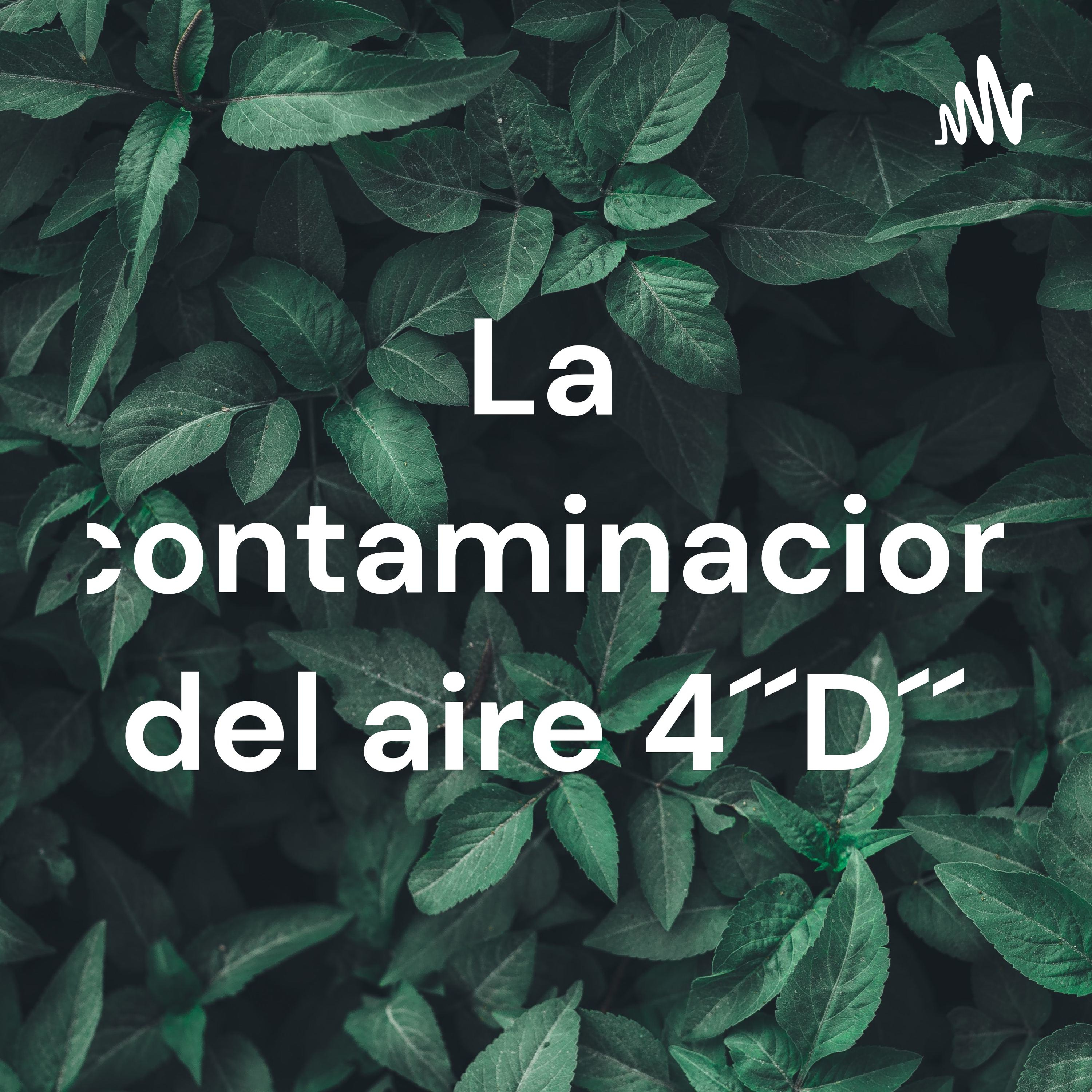 Logo of the podcast La contaminacion del aire 4´´D´´ Podcast La contaminacion del aire 4´´D´´