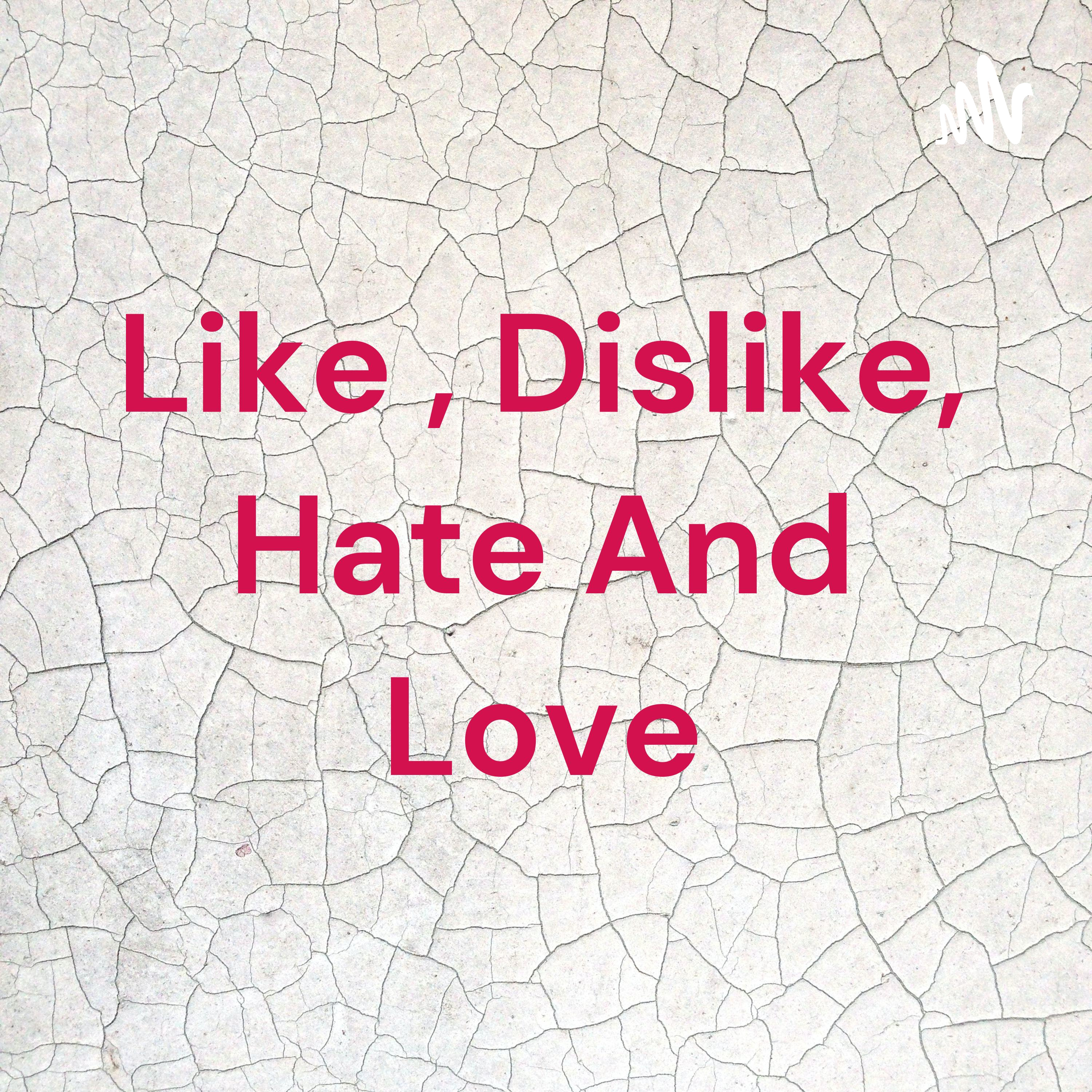 Like , Dislike, Hate And Love