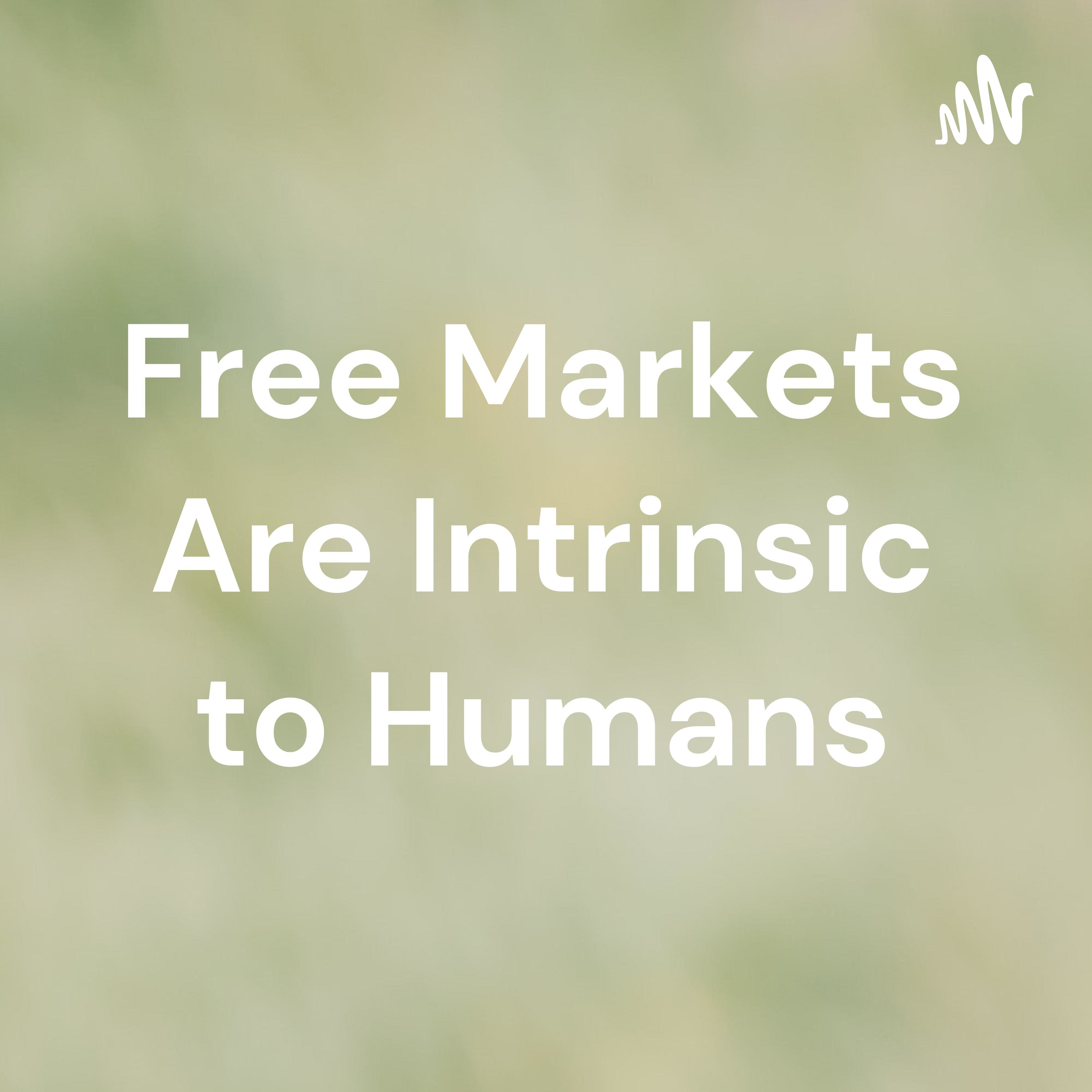 Free Markets Are Intrinsic to Humans Free Markets Are Intrinsic to Humans