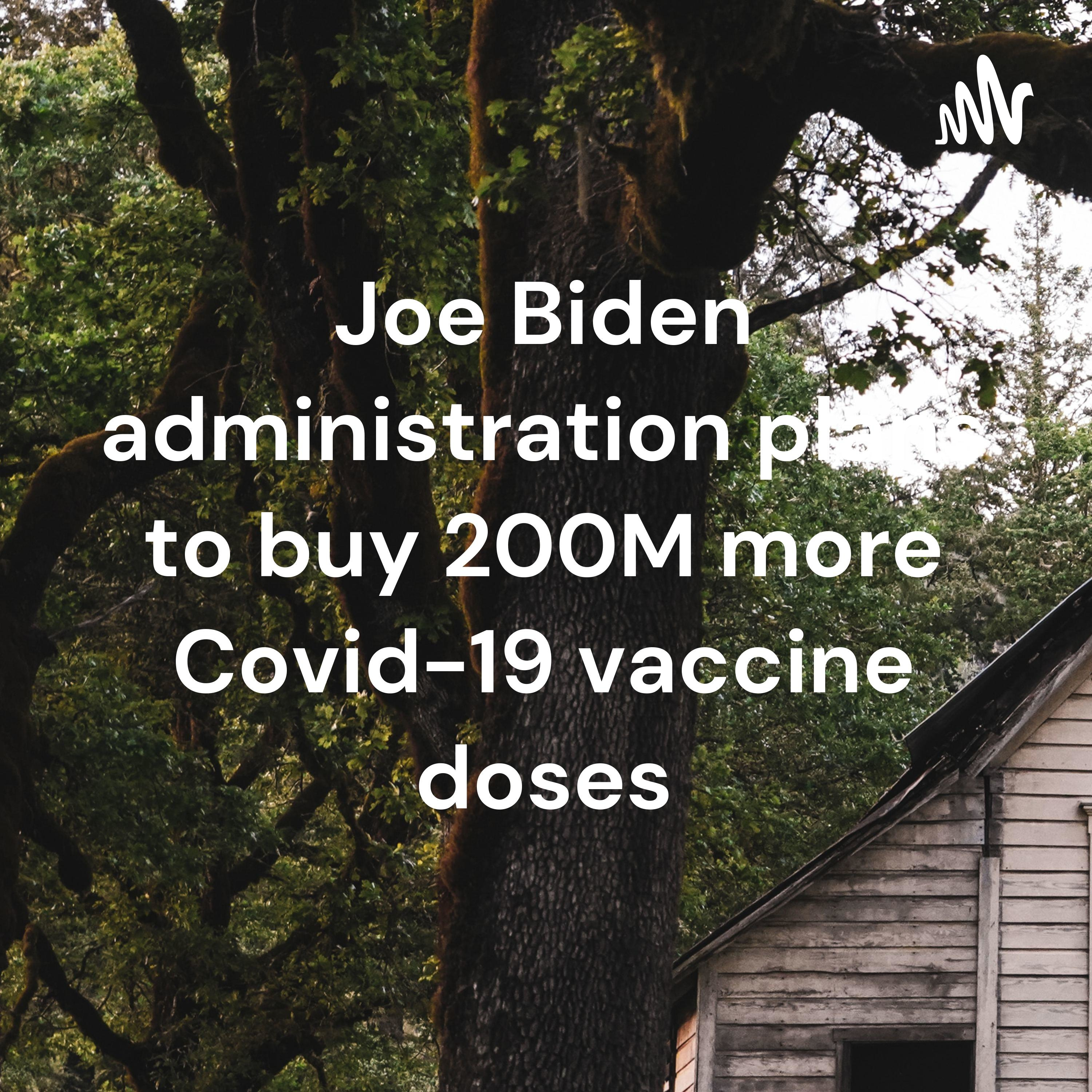 Joe Biden administration plans to buy 200M more Covid-19 vaccine doses:Keven Koss