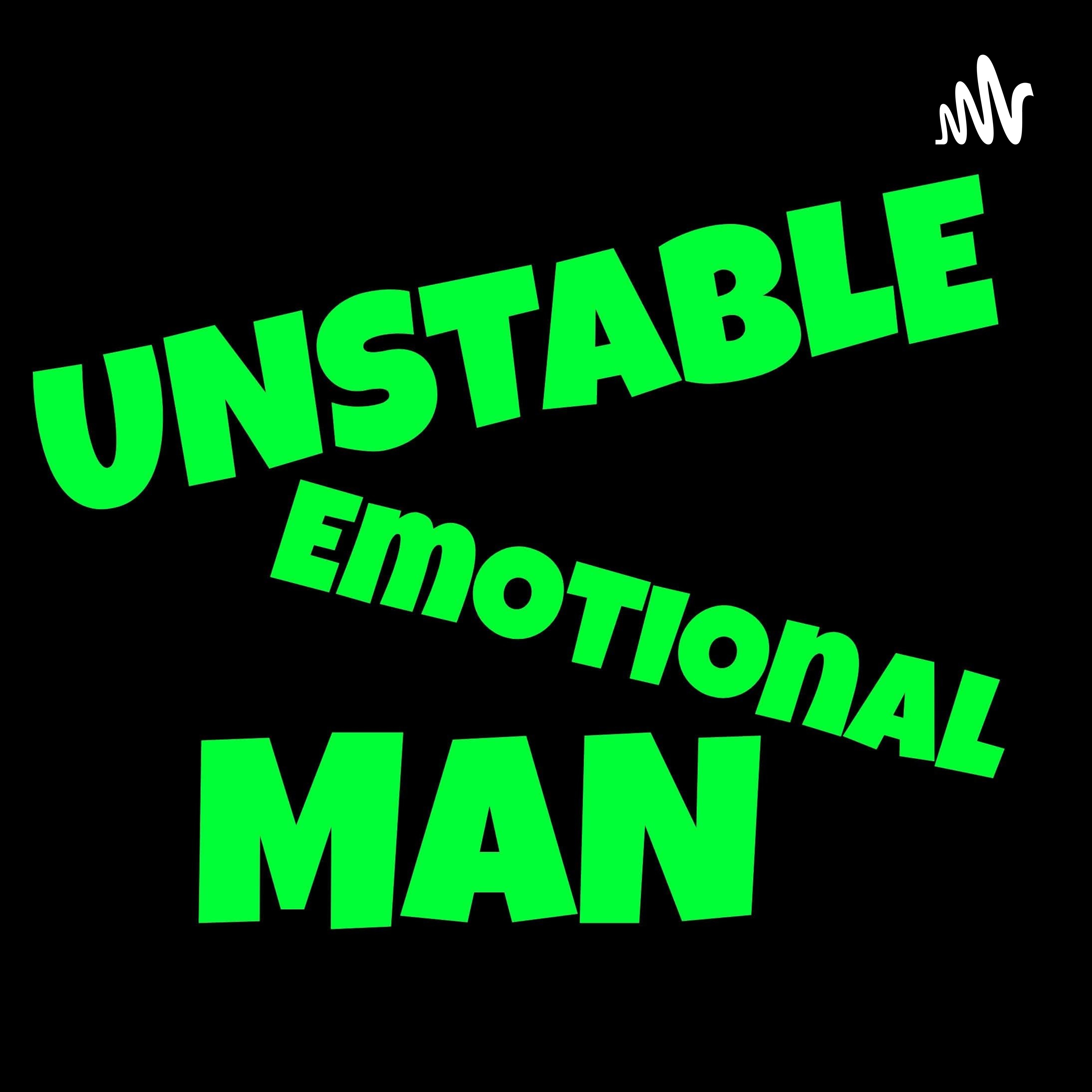UNSTABLE EMOTIONAL MAN