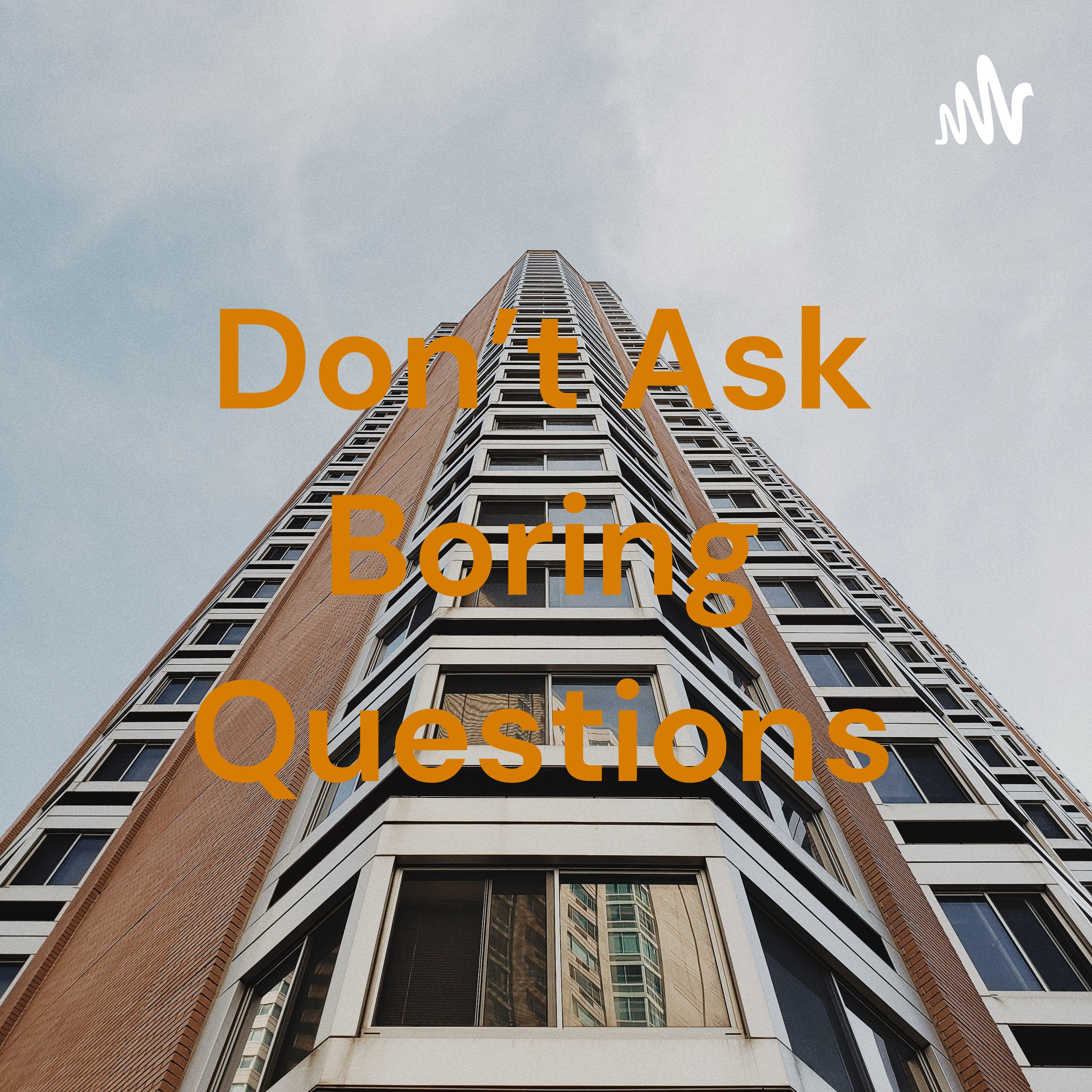 Don't Ask Boring Questions Don't Ask Boring Questions