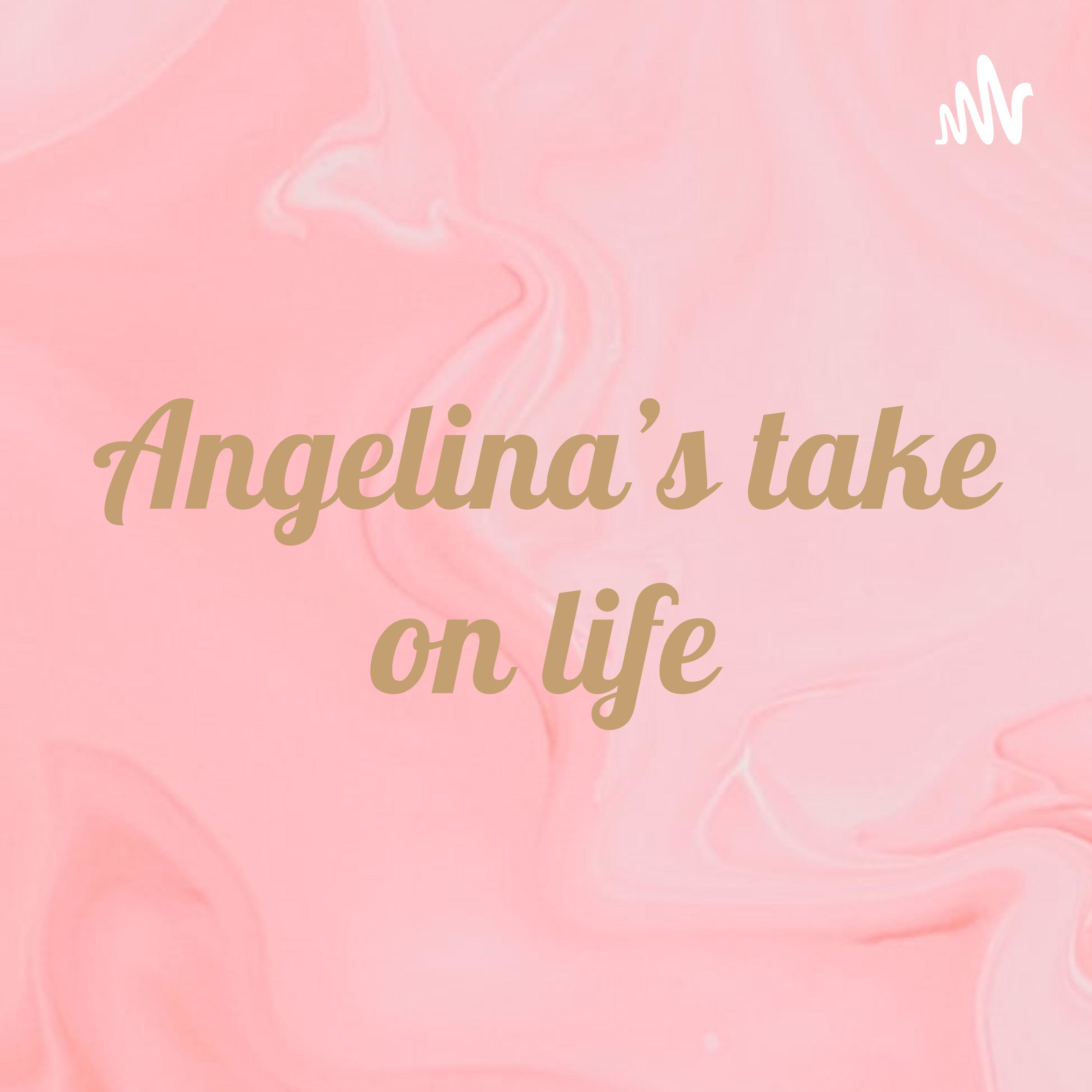 Angelina's take on life