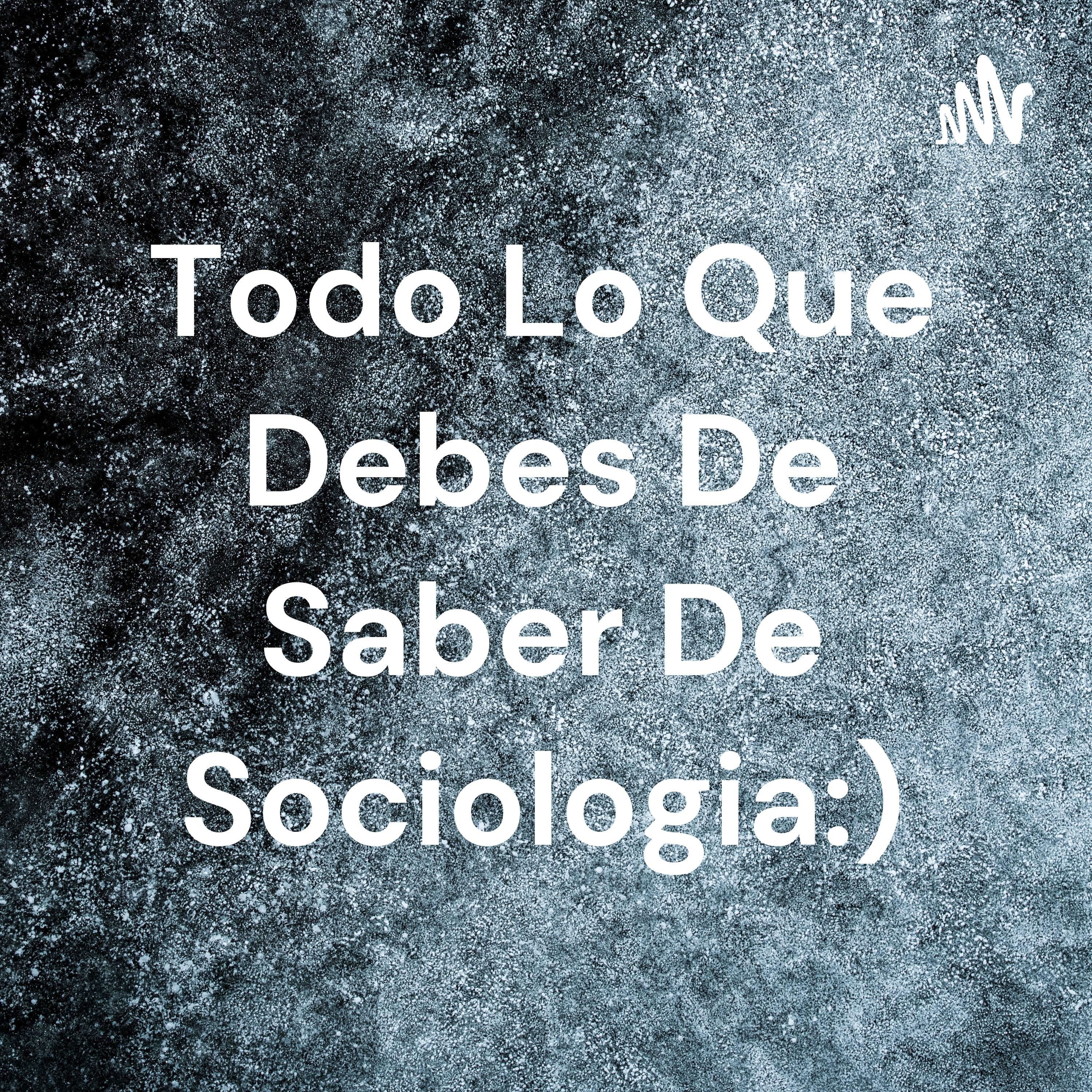 Todo Lo Que Debes De Saber De Sociologia:)